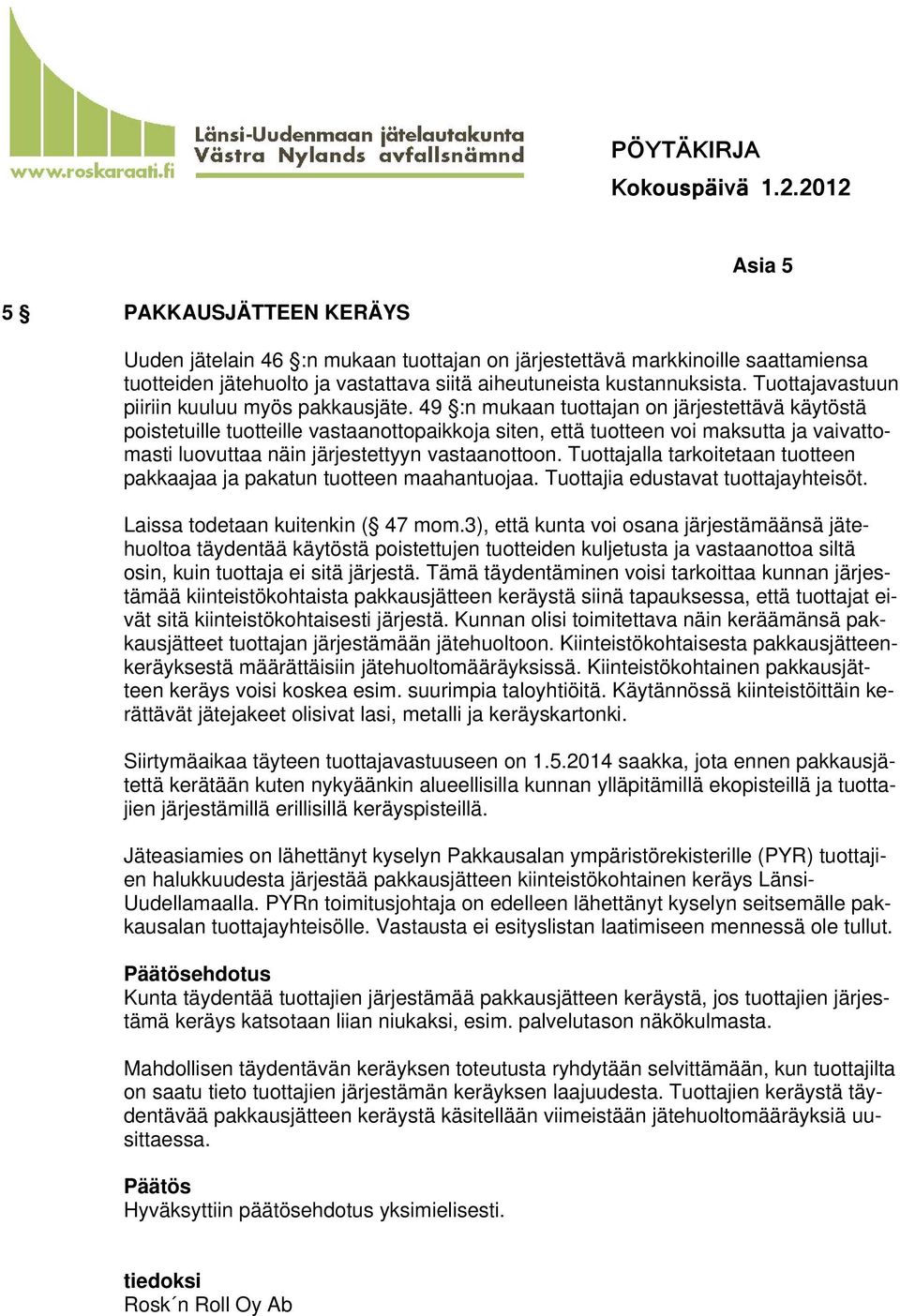 49 :n mukaan tuottajan on järjestettävä käytöstä poistetuille tuotteille vastaanottopaikkoja siten, että tuotteen voi maksutta ja vaivattomasti luovuttaa näin järjestettyyn vastaanottoon.