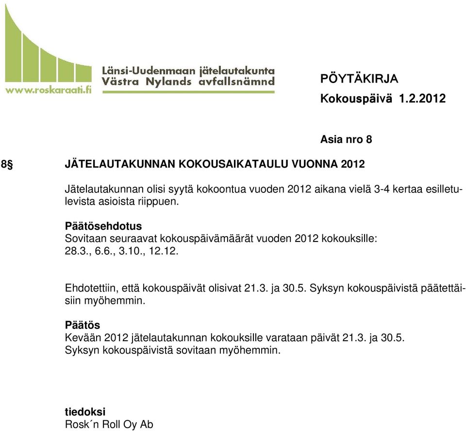 10., 12.12. Ehdotettiin, että kokouspäivät olisivat 21.3. ja 30.5. Syksyn kokouspäivistä päätettäisiin myöhemmin.