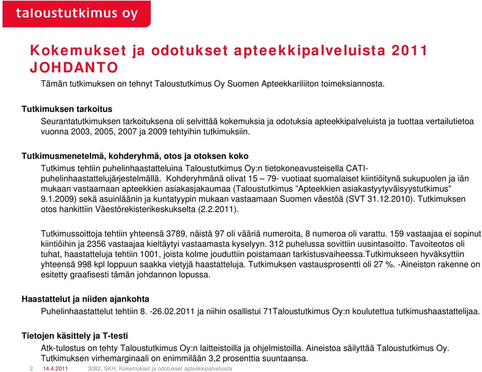 Tutkimusmenetelmä, kohderyhmä, otos ja otoksen koko Tutkimus tehtiin puhelinhaastatteluina Taloustutkimus Oy:n tietokoneavusteisella CATIpuhelinhaastattelujärjestelmällä.