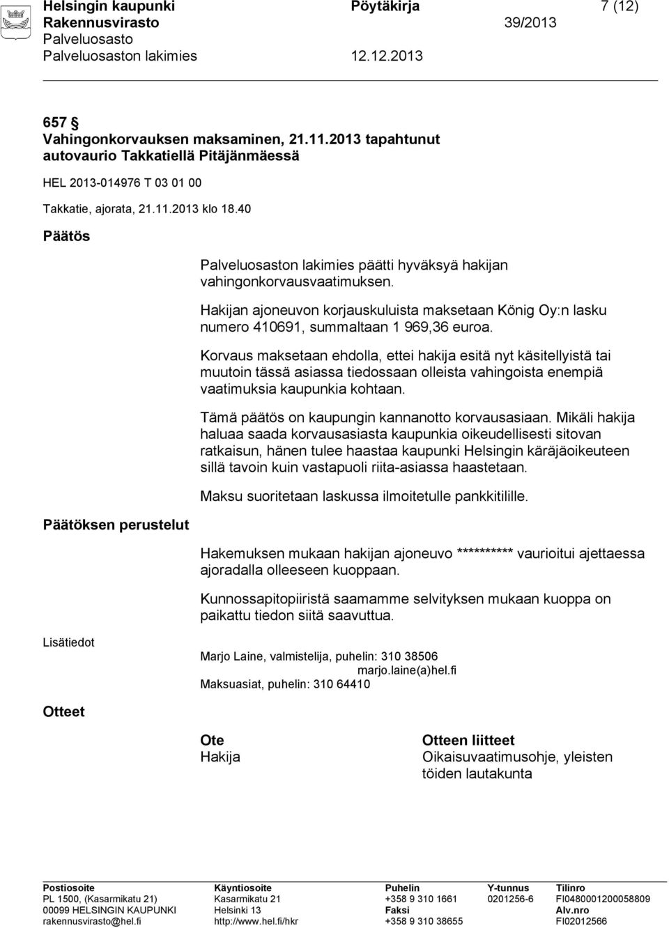 Korvaus maksetaan ehdolla, ettei hakija esitä nyt käsitellyistä tai muutoin tässä asiassa tiedossaan olleista vahingoista enempiä vaatimuksia kaupunkia kohtaan.