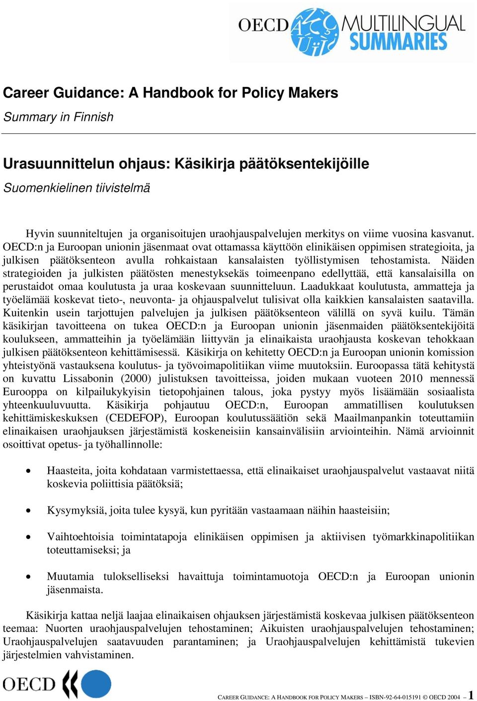 OECD:n ja Euroopan unionin jäsenmaat ovat ottamassa käyttöön elinikäisen oppimisen strategioita, ja julkisen päätöksenteon avulla rohkaistaan kansalaisten työllistymisen tehostamista.