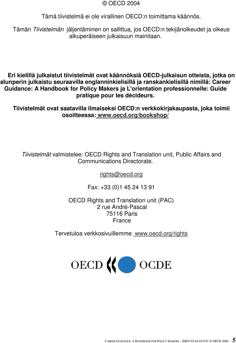 for Policy Makers ja L'orientation professionnelle: Guide pratique pour les décideurs. Tiivistelmät ovat saatavilla ilmaiseksi OECD:n verkkokirjakaupasta, joka toimii osoitteessa: www.oecd.