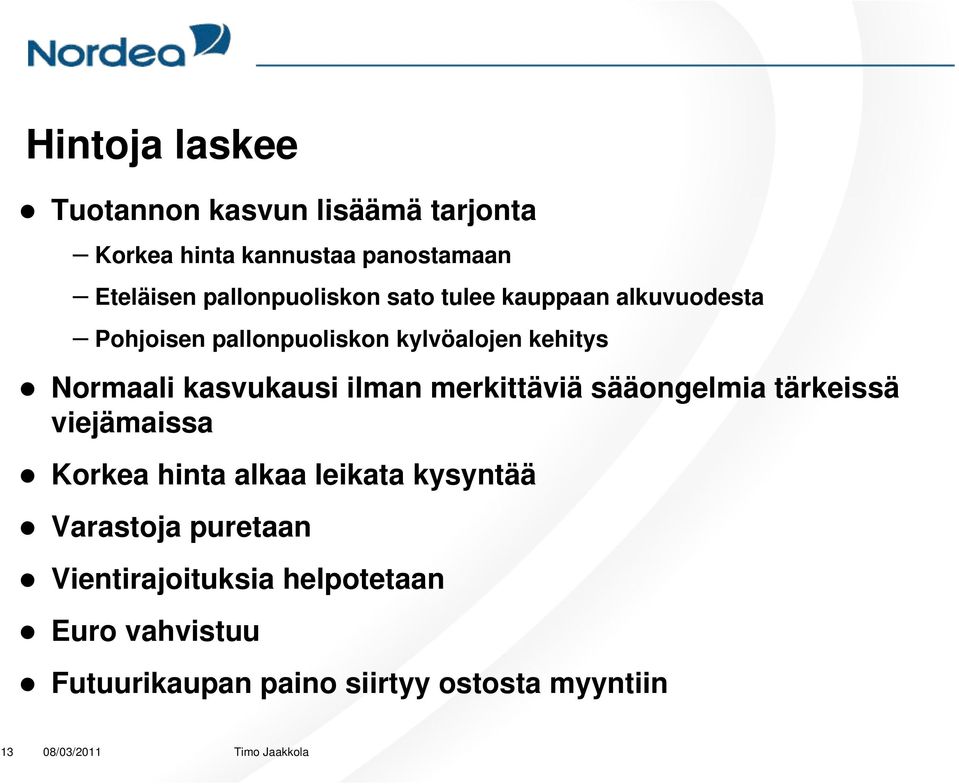 Normaali kasvukausi ilman merkittäviä sääongelmia tärkeissä viejämaissa Korkea hinta alkaa leikata