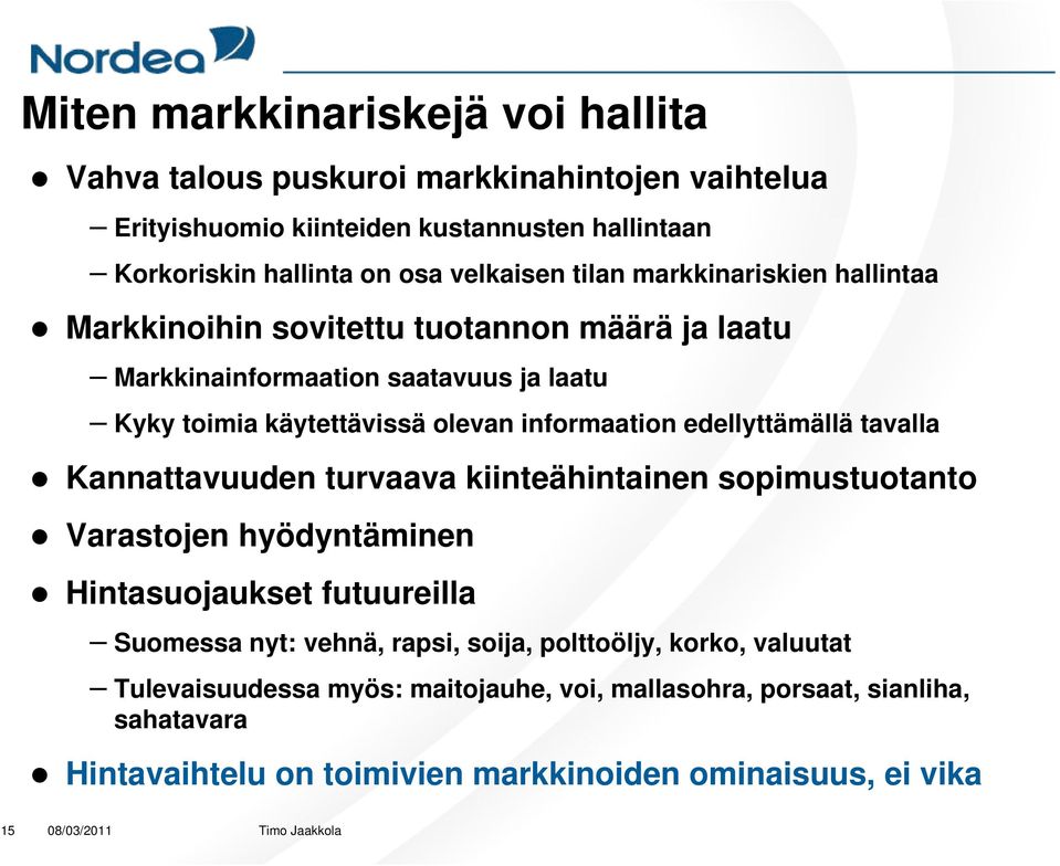 informaation edellyttämällä tavalla Kannattavuuden turvaava kiinteähintainen sopimustuotanto Varastojen hyödyntäminen Hintasuojaukset futuureilla Suomessa nyt: vehnä,