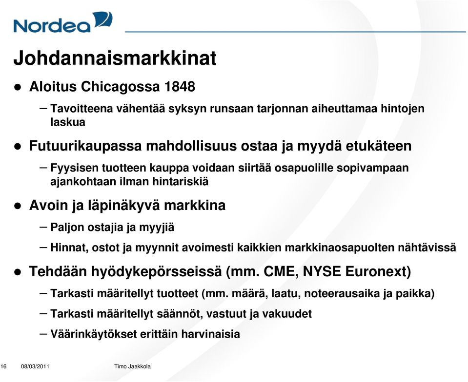 ostajia ja myyjiä Hinnat, ostot ja myynnit avoimesti kaikkien markkinaosapuolten nähtävissä Tehdään hyödykepörsseissä (mm.