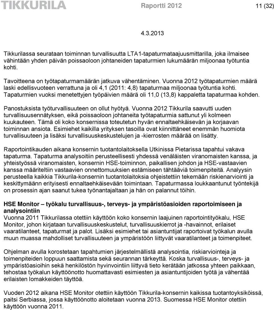 Tapaturmien vuoksi menetettyjen työpäivien määrä oli 11,0 (13,8) kappaletta tapaturmaa kohden. Panostuksista työturvallisuuteen on ollut hyötyä.