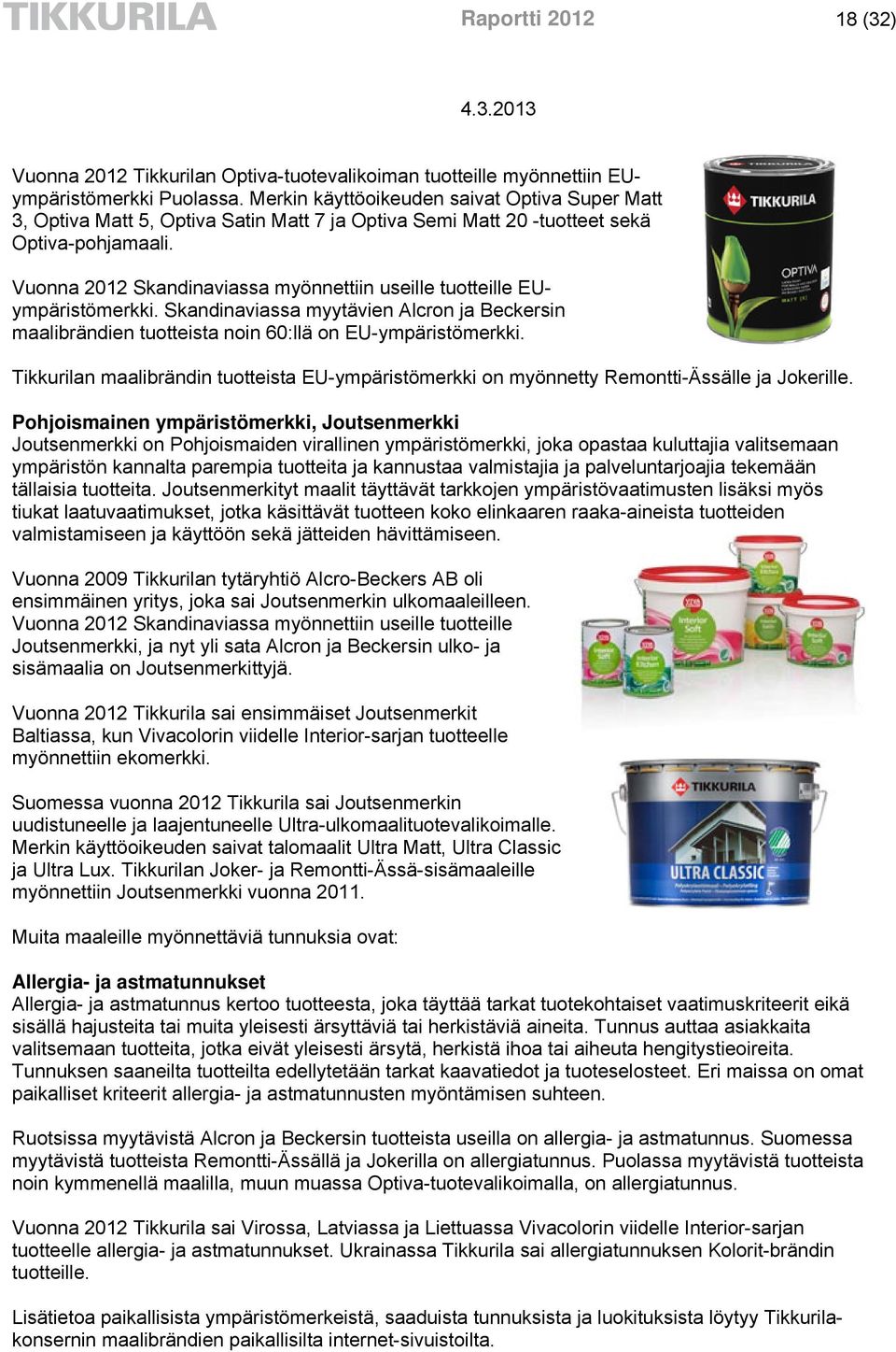 Vuonna 2012 Skandinaviassa myönnettiin useille tuotteille EUympäristömerkki. Skandinaviassa myytävien Alcron ja Beckersin maalibrändien tuotteista noin 60:llä on EU-ympäristömerkki.