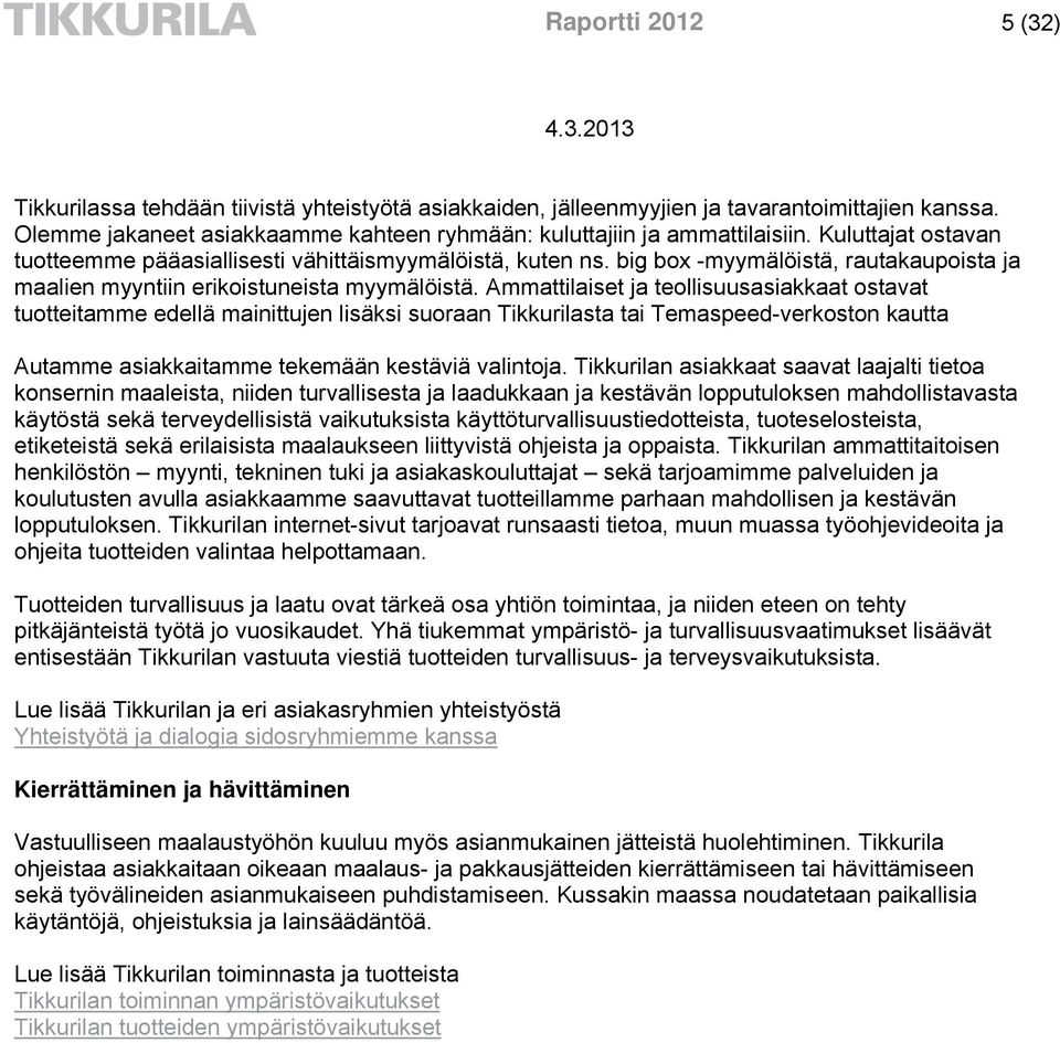 Ammattilaiset ja teollisuusasiakkaat ostavat tuotteitamme edellä mainittujen lisäksi suoraan Tikkurilasta tai Temaspeed-verkoston kautta Autamme asiakkaitamme tekemään kestäviä valintoja.