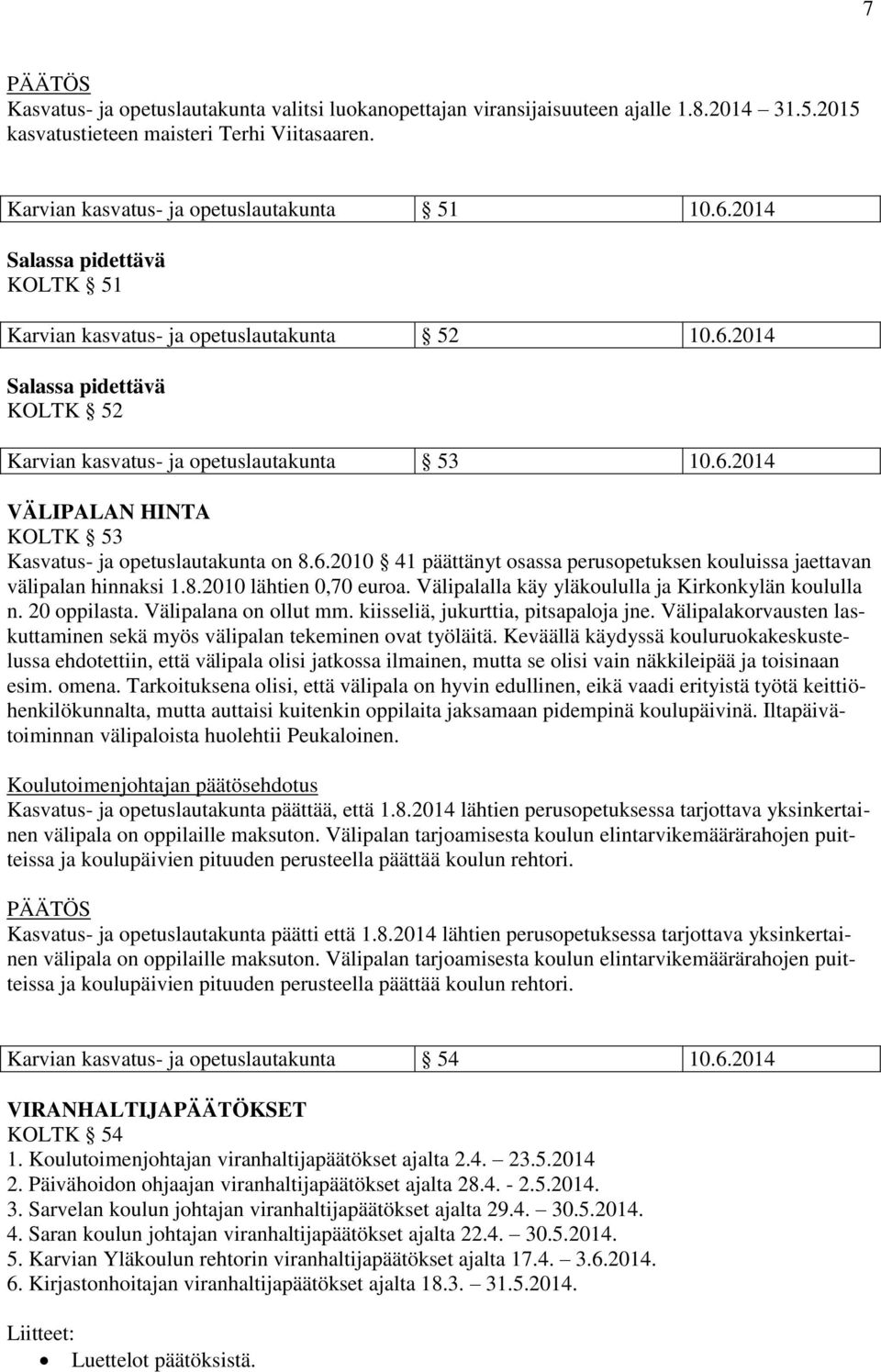 6.2010 41 päättänyt osassa perusopetuksen kouluissa jaettavan välipalan hinnaksi 1.8.2010 lähtien 0,70 euroa. Välipalalla käy yläkoululla ja Kirkonkylän koululla n. 20 oppilasta.