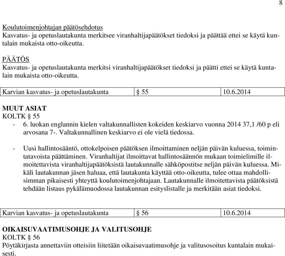 2014 MUUT ASIAT KOLTK 55-6. luokan englannin kielen valtakunnallisten kokeiden keskiarvo vuonna 2014 37,1 /60 p eli arvosana 7-. Valtakunnallinen keskiarvo ei ole vielä tiedossa.