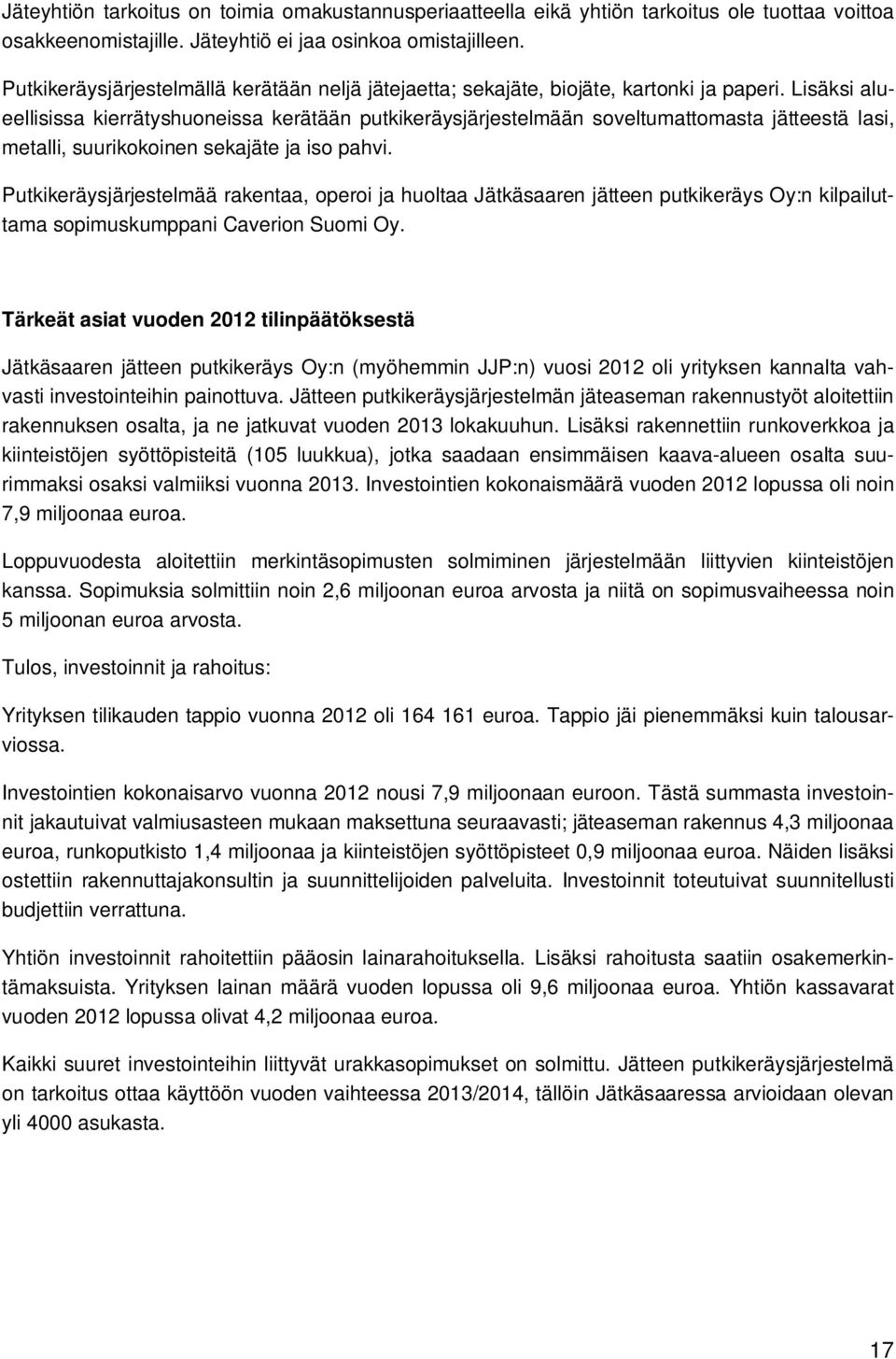 Lisäksi alueellisissa kierrätyshuoneissa kerätään putkikeräysjärjestelmään soveltumattomasta jätteestä lasi, metalli, suurikokoinen sekajäte ja iso pahvi.