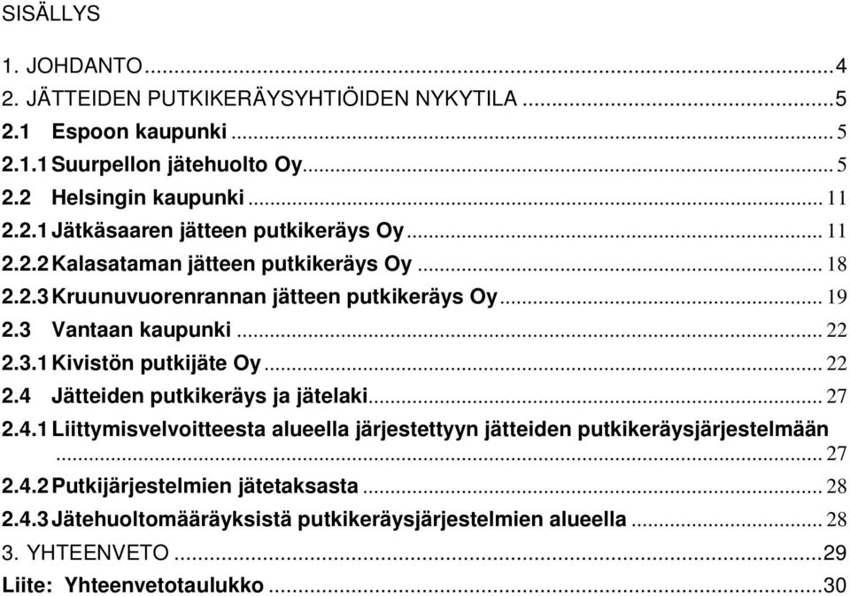 3.1Kivistön putkijäte Oy... 22 2.4 Jätteiden putkikeräys ja jätelaki... 27 2.4.1Liittymisvelvoitteesta alueella järjestettyyn jätteiden putkikeräysjärjestelmään... 27 2.4.2Putkijärjestelmien jätetaksasta.