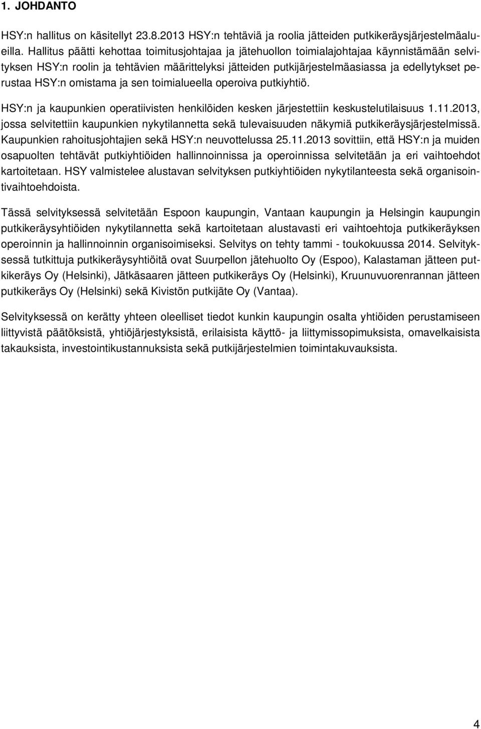 HSY:n omistama ja sen toimialueella operoiva putkiyhtiö. HSY:n ja kaupunkien operatiivisten henkilöiden kesken järjestettiin keskustelutilaisuus 1.11.