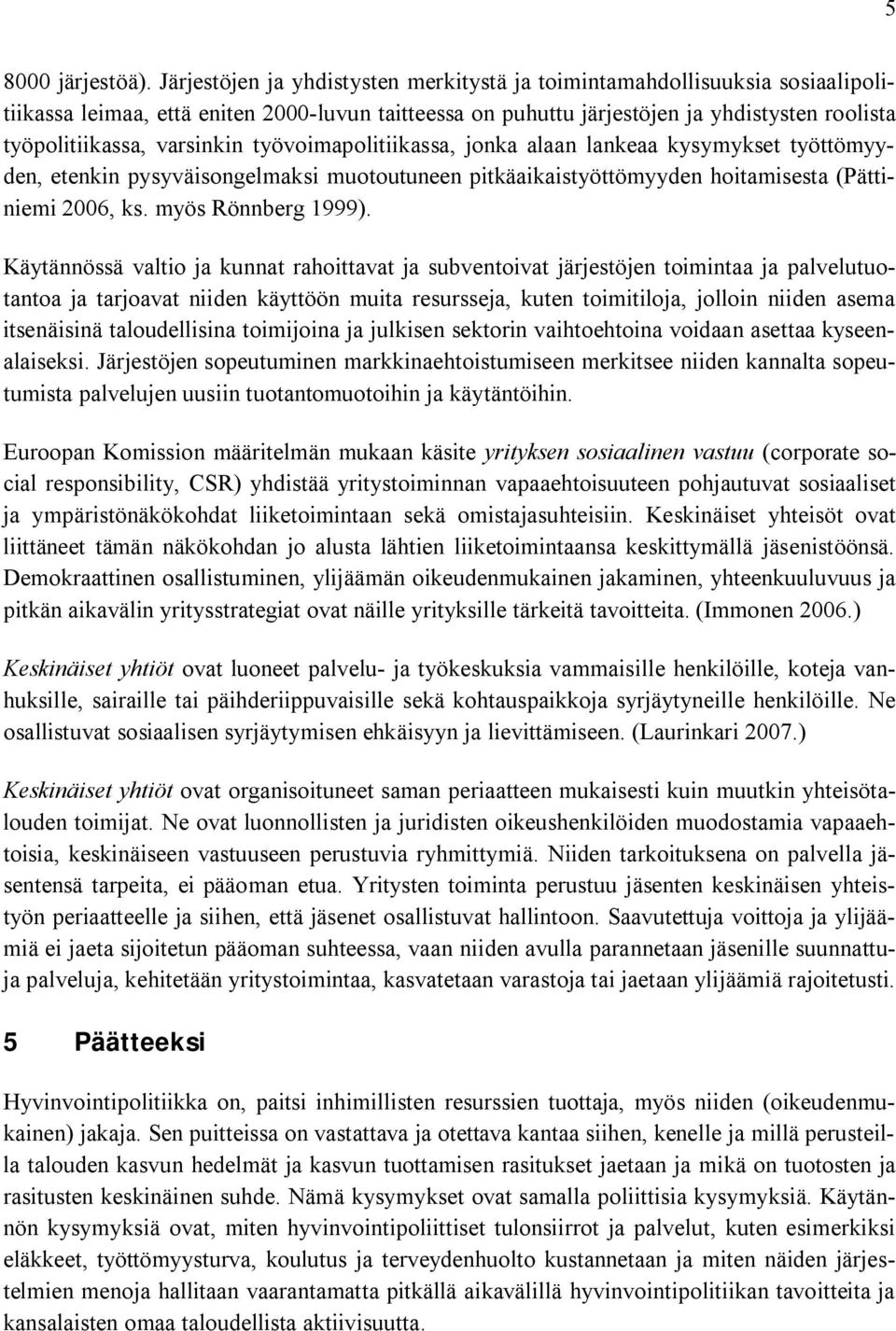 varsinkin työvoimapolitiikassa, jonka alaan lankeaa kysymykset työttömyyden, etenkin pysyväisongelmaksi muotoutuneen pitkäaikaistyöttömyyden hoitamisesta (Pättiniemi 2006, ks. myös Rönnberg 1999).