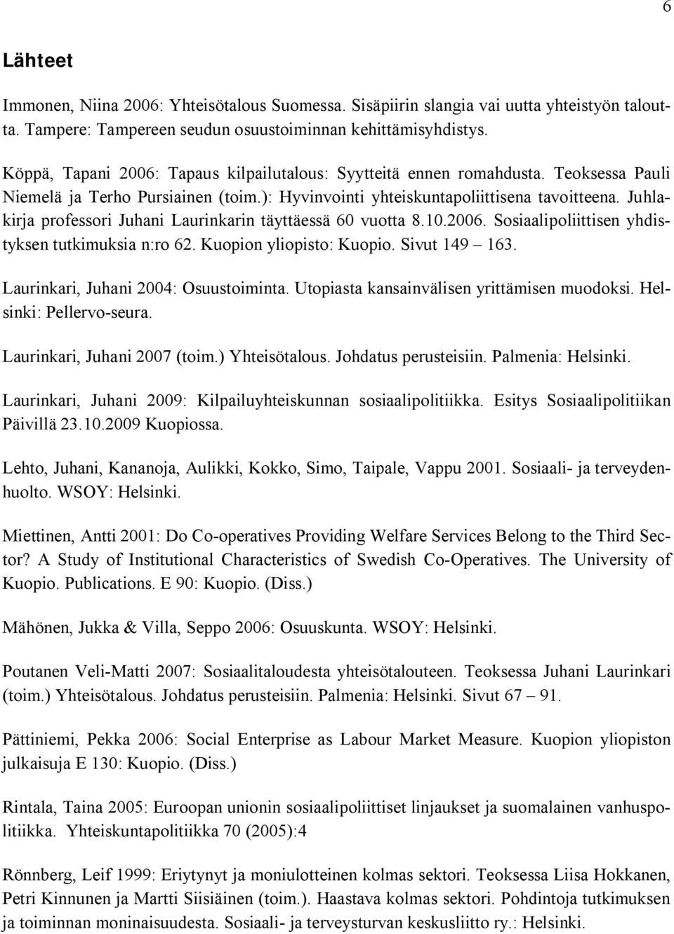 Juhlakirja professori Juhani Laurinkarin täyttäessä 60 vuotta 8.10.2006. Sosiaalipoliittisen yhdistyksen tutkimuksia n:ro 62. Kuopion yliopisto: Kuopio. Sivut 149 163.