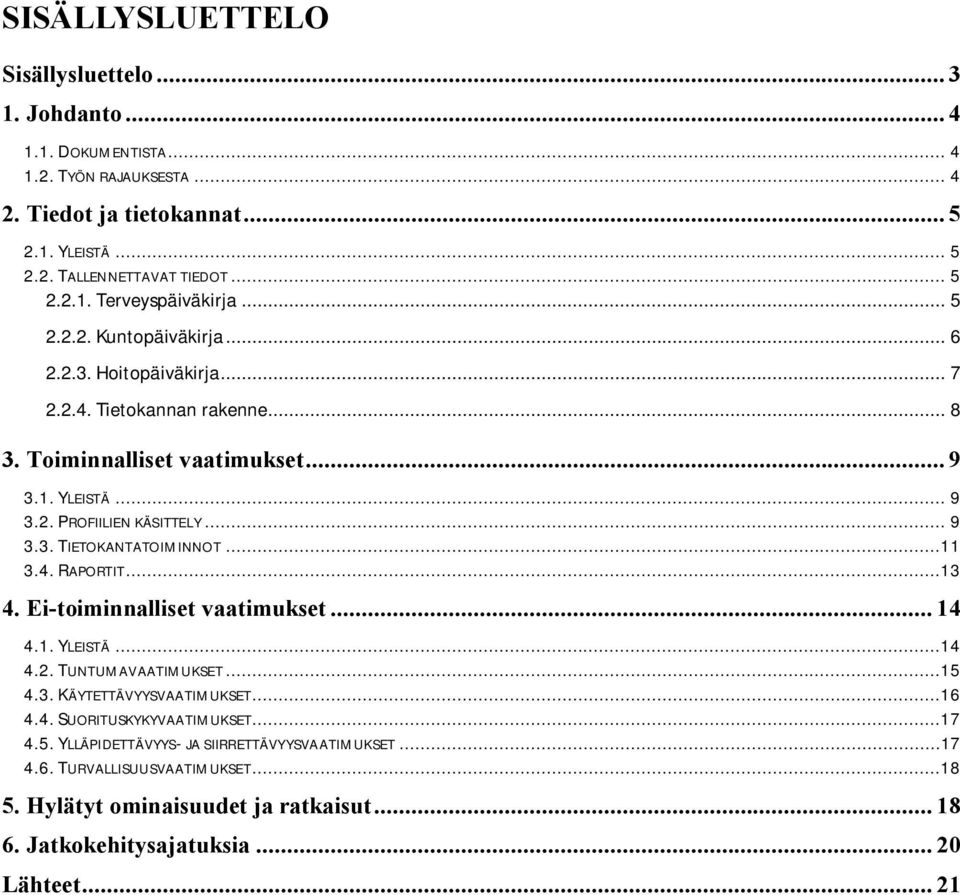 ..11 3.4. RAPORTIT...13 4. Ei toiminnalliset vaatimukset... 14 4.1. YLEISTÄ...14 4.2. TUNTUMAVAATIMUKSET...15 4.3. KÄYTETTÄVYYSVAATIMUKSET...16 4.4. SUORITUSKYKYVAATIMUKSET...17 4.5. YLLÄPIDETTÄVYYS JA SIIRRETTÄVYYSVAATIMUKSET.