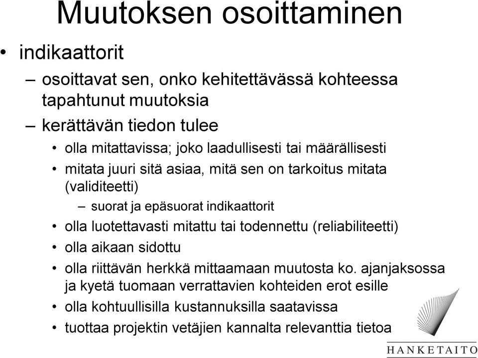 indikaattorit olla luotettavasti mitattu tai todennettu (reliabiliteetti) olla aikaan sidottu olla riittävän herkkä mittaamaan muutosta ko.