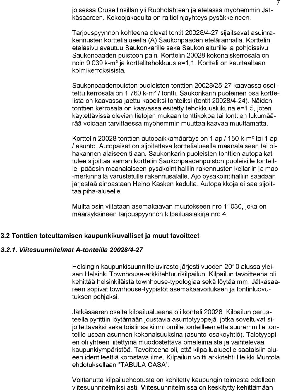 Korttelin eteläsivu avautuu Saukonkarille sekä Saukonlaiturille ja pohjoissivu Saukonpaaden puistoon päin. Korttelin 20028 kokonaiskerrosala on noin 9 039 k- ja korttelitehokkuus e=1,1.