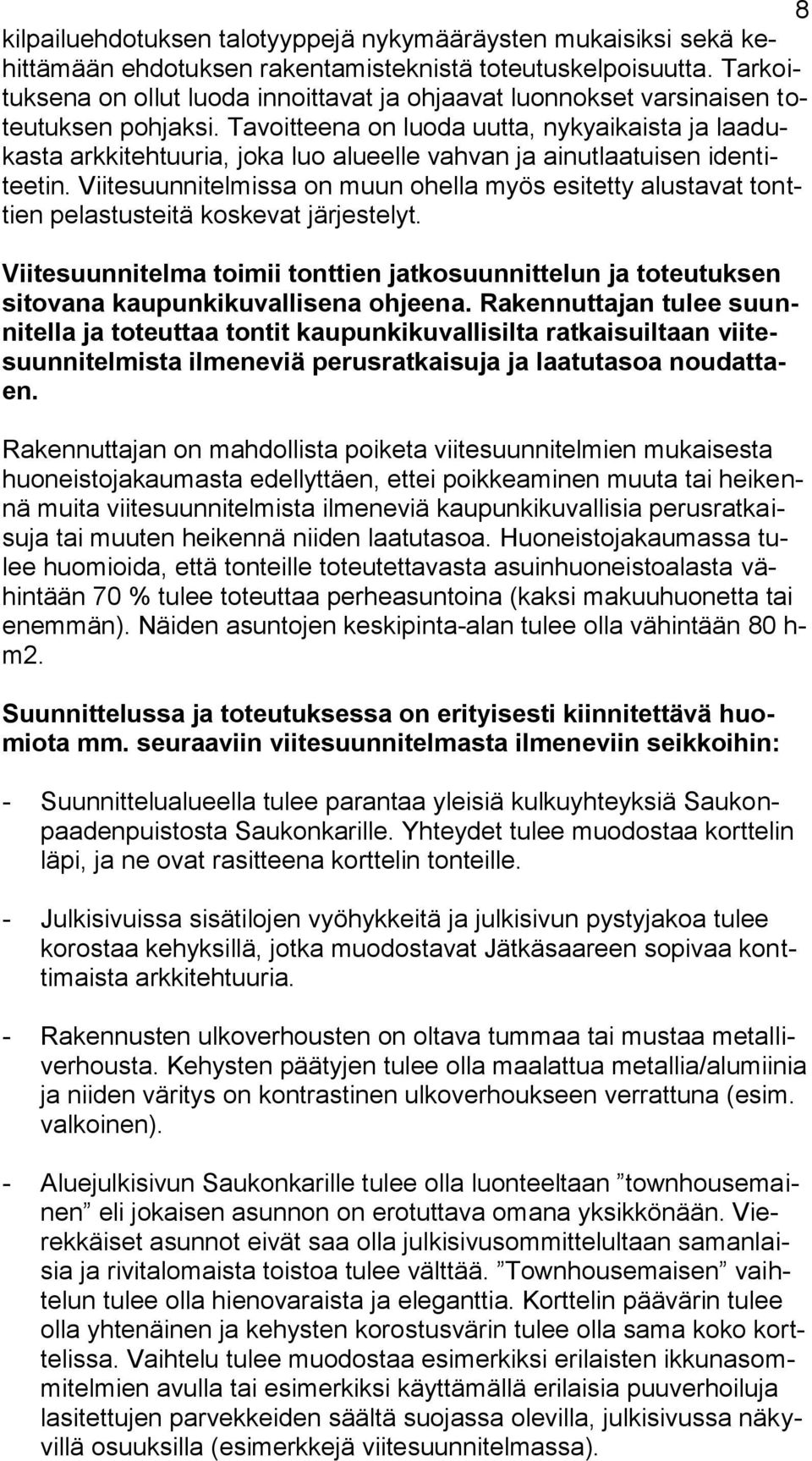 Tavoitteena on luoda uutta, nykyaikaista ja laadukasta arkkitehtuuria, joka luo alueelle vahvan ja ainutlaatuisen identiteetin.