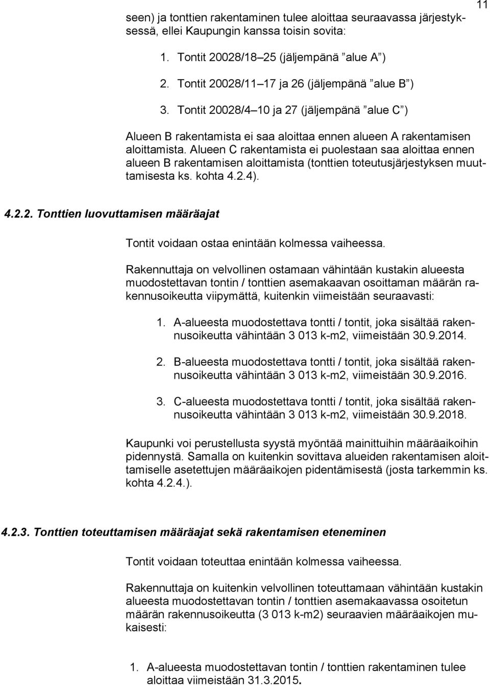 Alueen C rakentamista ei puolestaan saa aloittaa ennen alueen B rakentamisen aloittamista (tonttien toteutusjärjestyksen muuttamisesta ks. kohta 4.2.