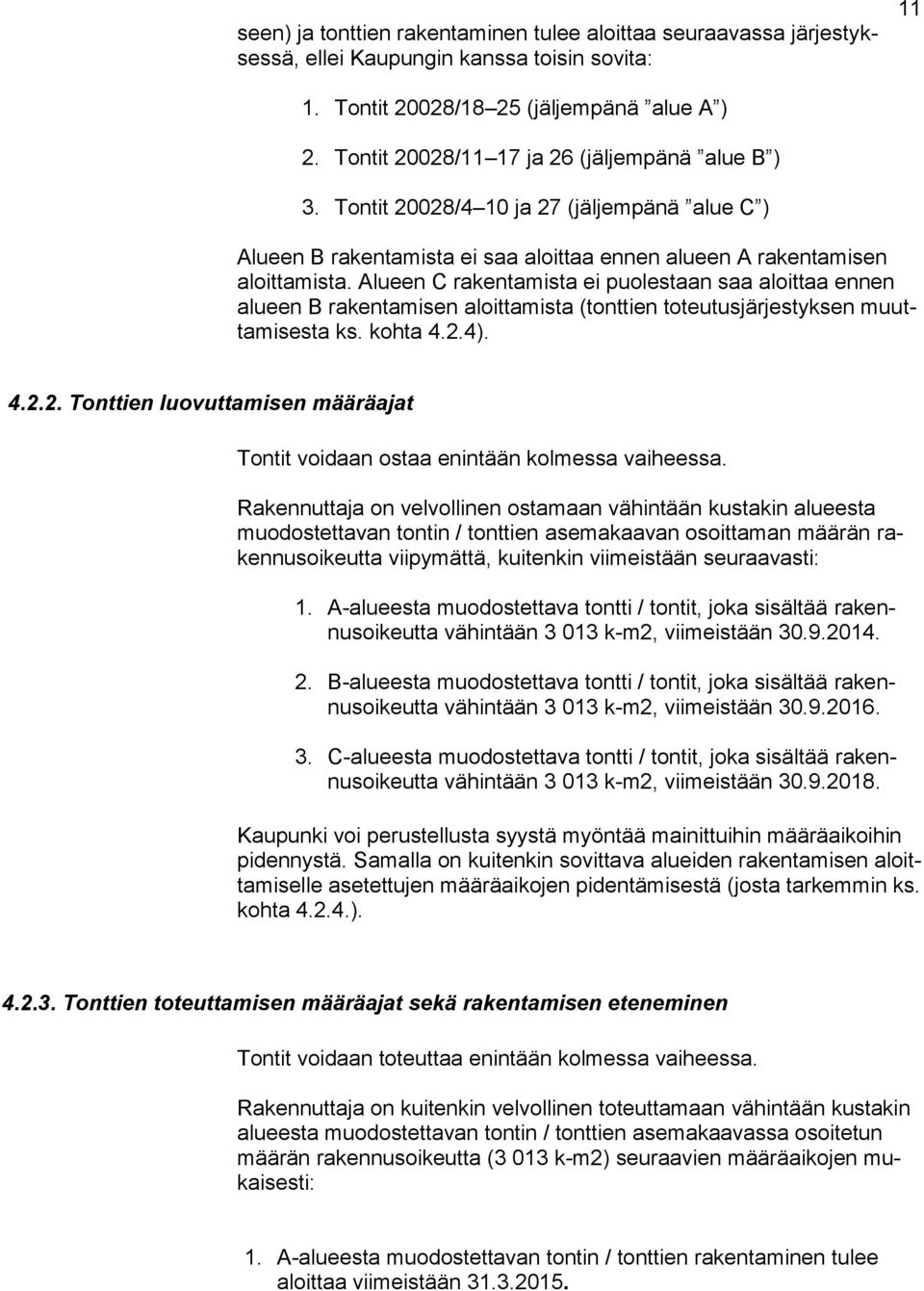 Alueen C rakentamista ei puolestaan saa aloittaa ennen alueen B rakentamisen aloittamista (tonttien toteutusjärjestyksen muuttamisesta ks. kohta 4.2.