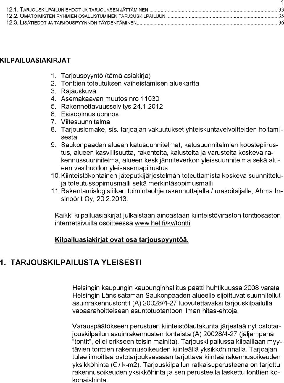 Esisopimusluonnos 7. Viitesuunnitelma 8. Tarjouslomake, sis. tarjoajan vakuutukset yhteiskuntavelvoitteiden hoitamisesta 9.