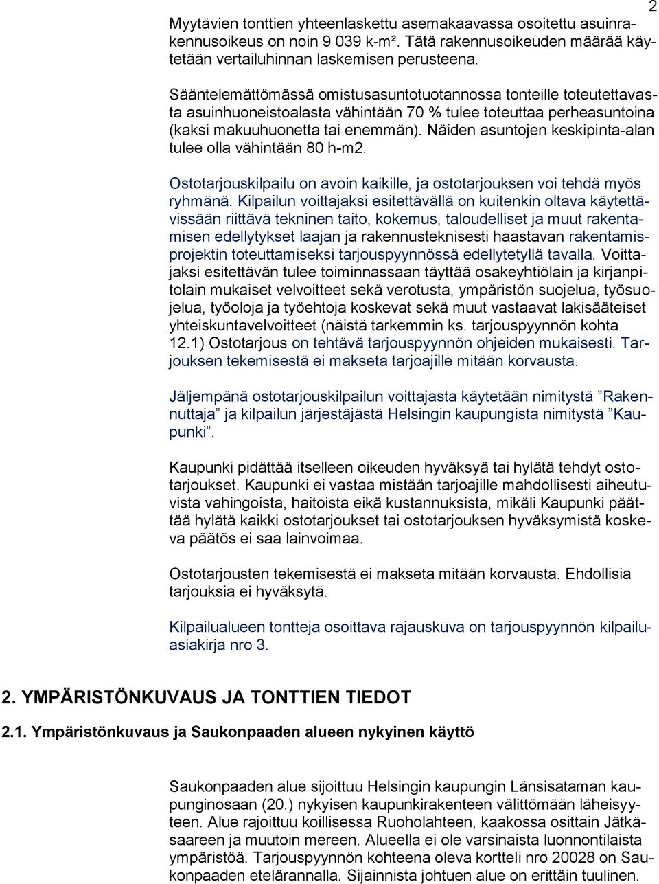 Näiden asuntojen keskipinta-alan tulee olla vähintään 80 h-m2. Ostotarjouskilpailu on avoin kaikille, ja ostotarjouksen voi tehdä myös ryhmänä.