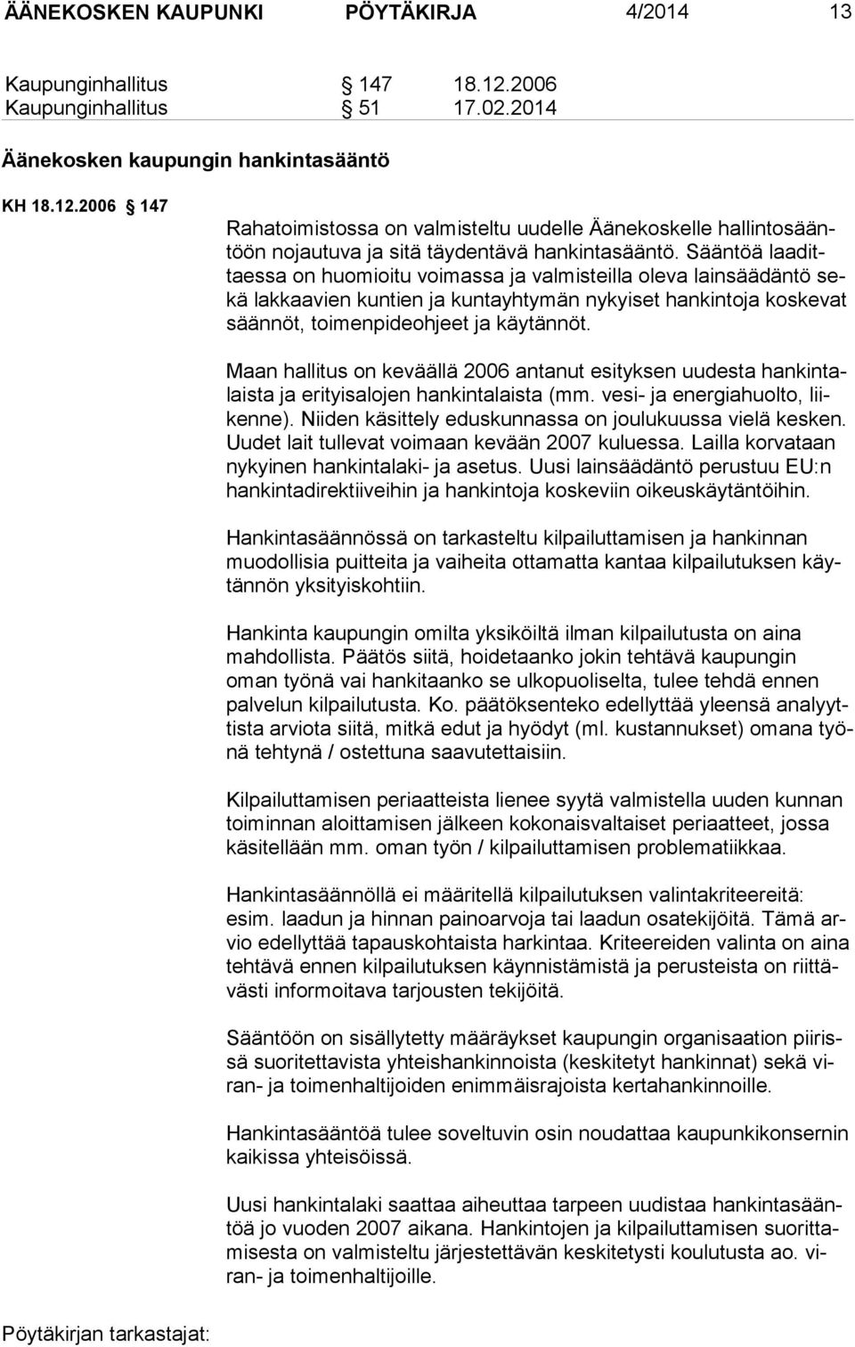 Maan hallitus on keväällä 2006 antanut esityksen uudesta hankintalaista ja eri tyisalojen han kintalaista (mm. vesi- ja energiahuolto, liikenne).