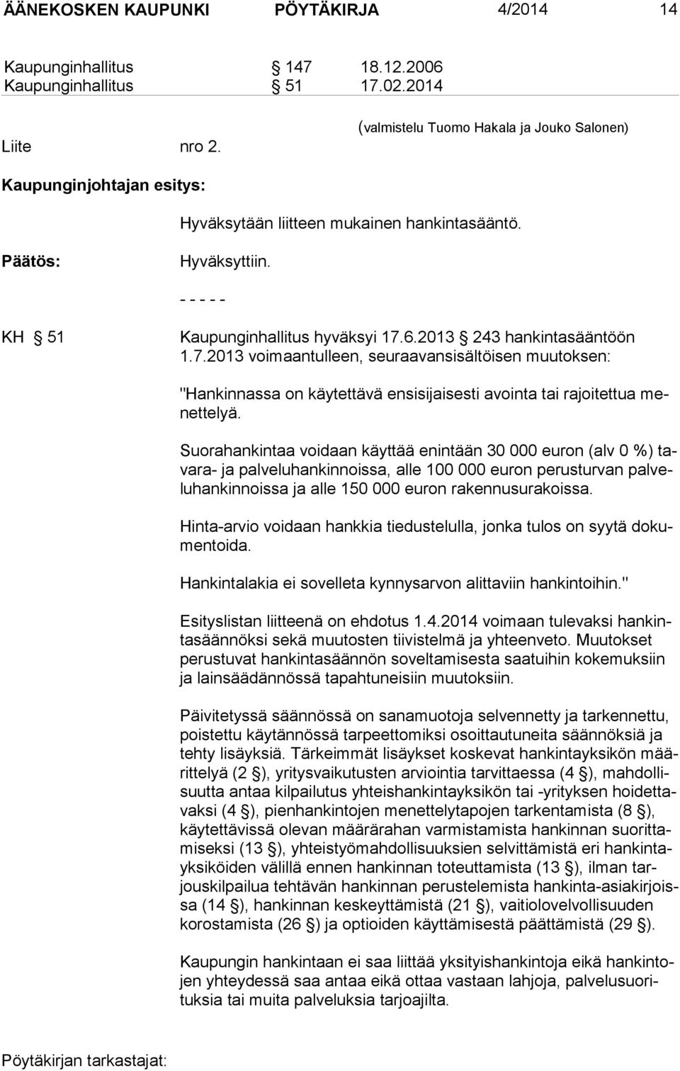 6.2013 243 hankintasääntöön 1.7.2013 voimaantulleen, seuraavansisältöisen muutoksen: "Hankinnassa on käytettävä ensisijaisesti avointa tai rajoitettua menettelyä.