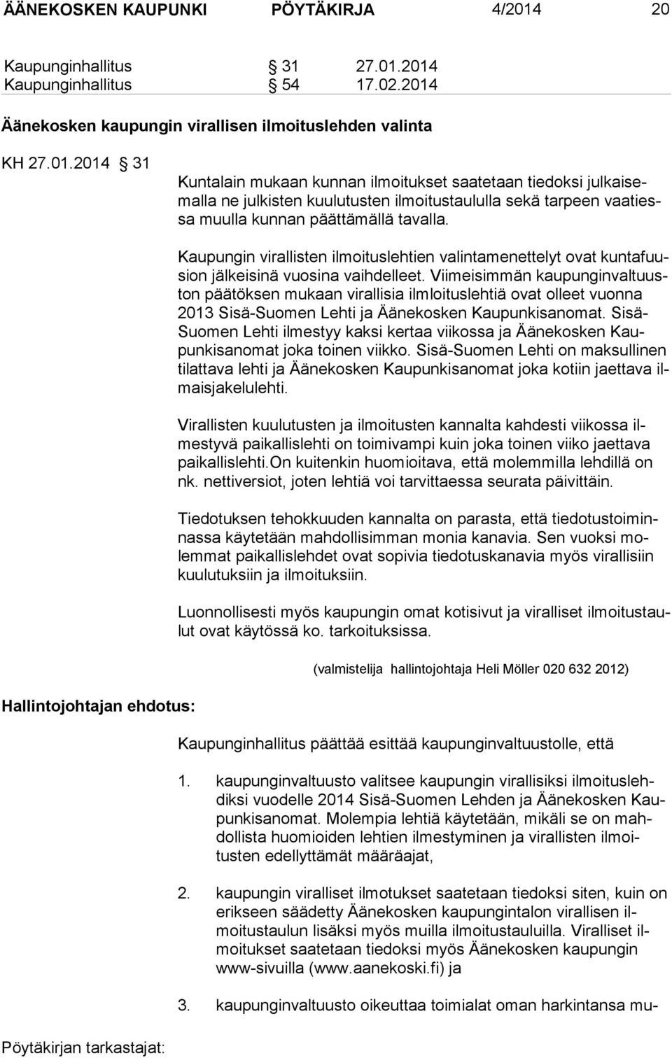 2014 Kaupunginhallitus 54 17.02.2014 Äänekosken kaupungin virallisen ilmoituslehden valinta KH 27.01.2014 31 Kuntalain mukaan kunnan ilmoitukset saatetaan tiedoksi julkaisemalla ne julkisten kuulutusten ilmoitustaululla sekä tarpeen vaatiessa muulla kunnan päättämällä tavalla.