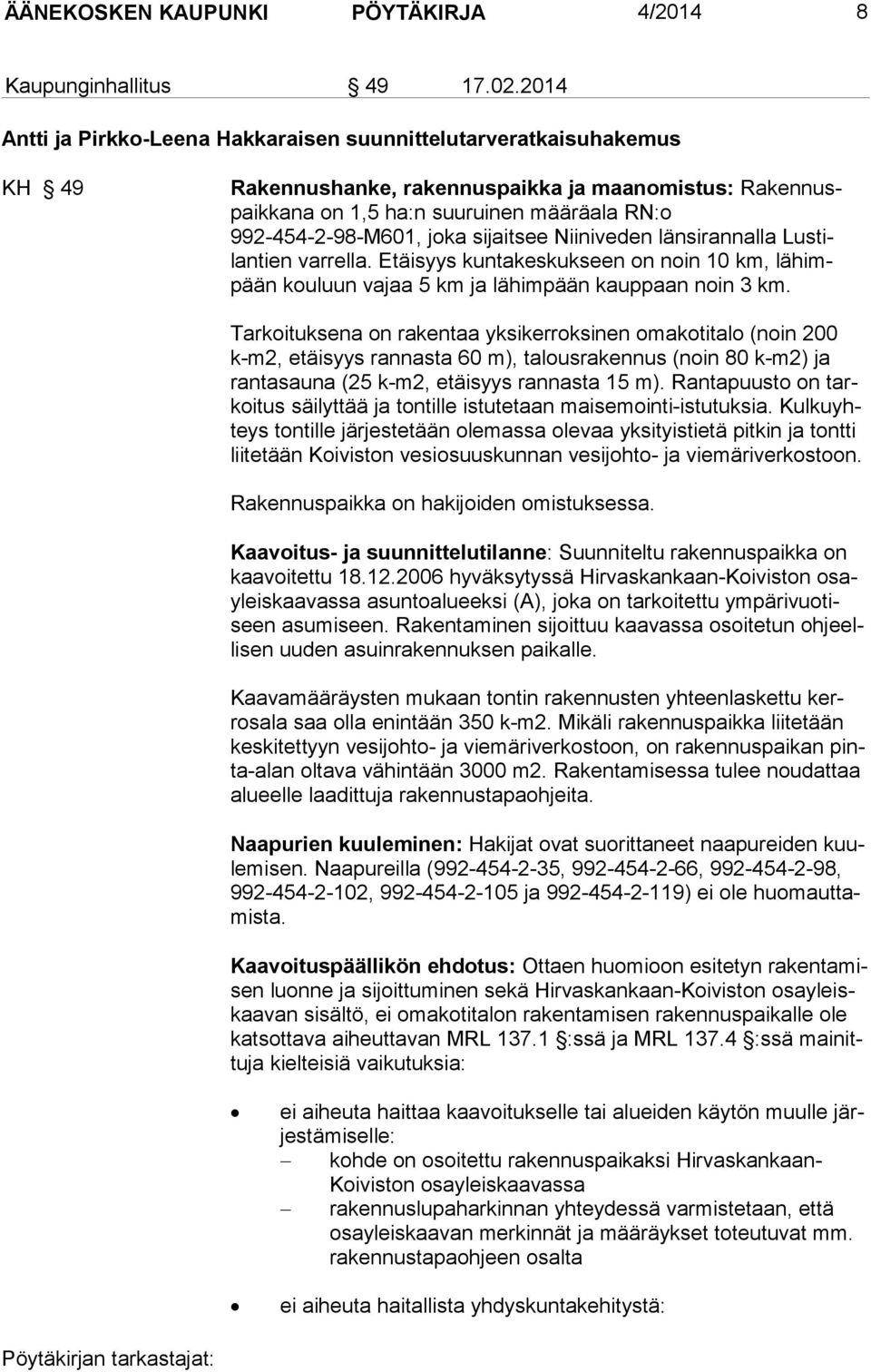 joka sijaitsee Nii ni ve den län si ran nalla Lus tilantien varrella. Etäisyys kuntakes kuk seen on noin 10 km, lä himpään kou luun vajaa 5 km ja lähimpään kaup paan noin 3 km.