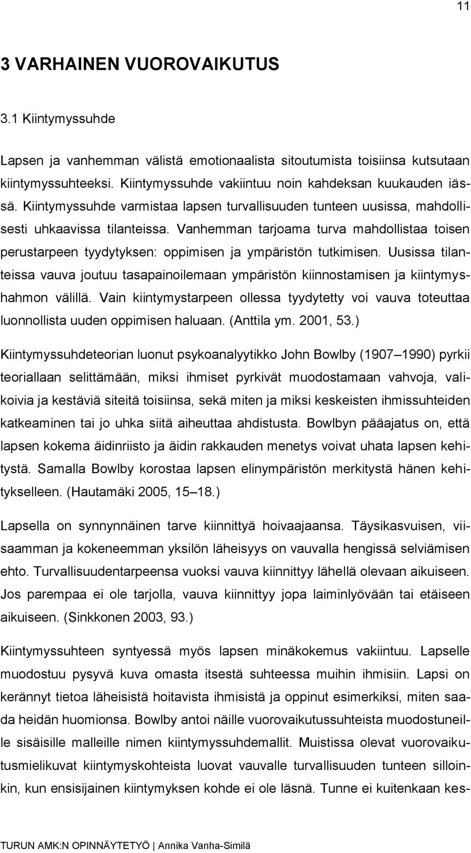 Vanhemman tarjoama turva mahdollistaa toisen perustarpeen tyydytyksen: oppimisen ja ympäristön tutkimisen.