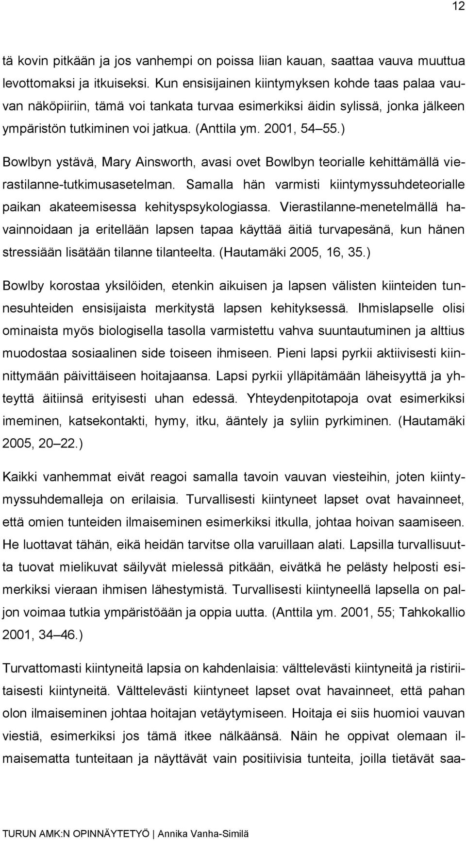 ) Bowlbyn ystävä, Mary Ainsworth, avasi ovet Bowlbyn teorialle kehittämällä vierastilanne-tutkimusasetelman. Samalla hän varmisti kiintymyssuhdeteorialle paikan akateemisessa kehityspsykologiassa.