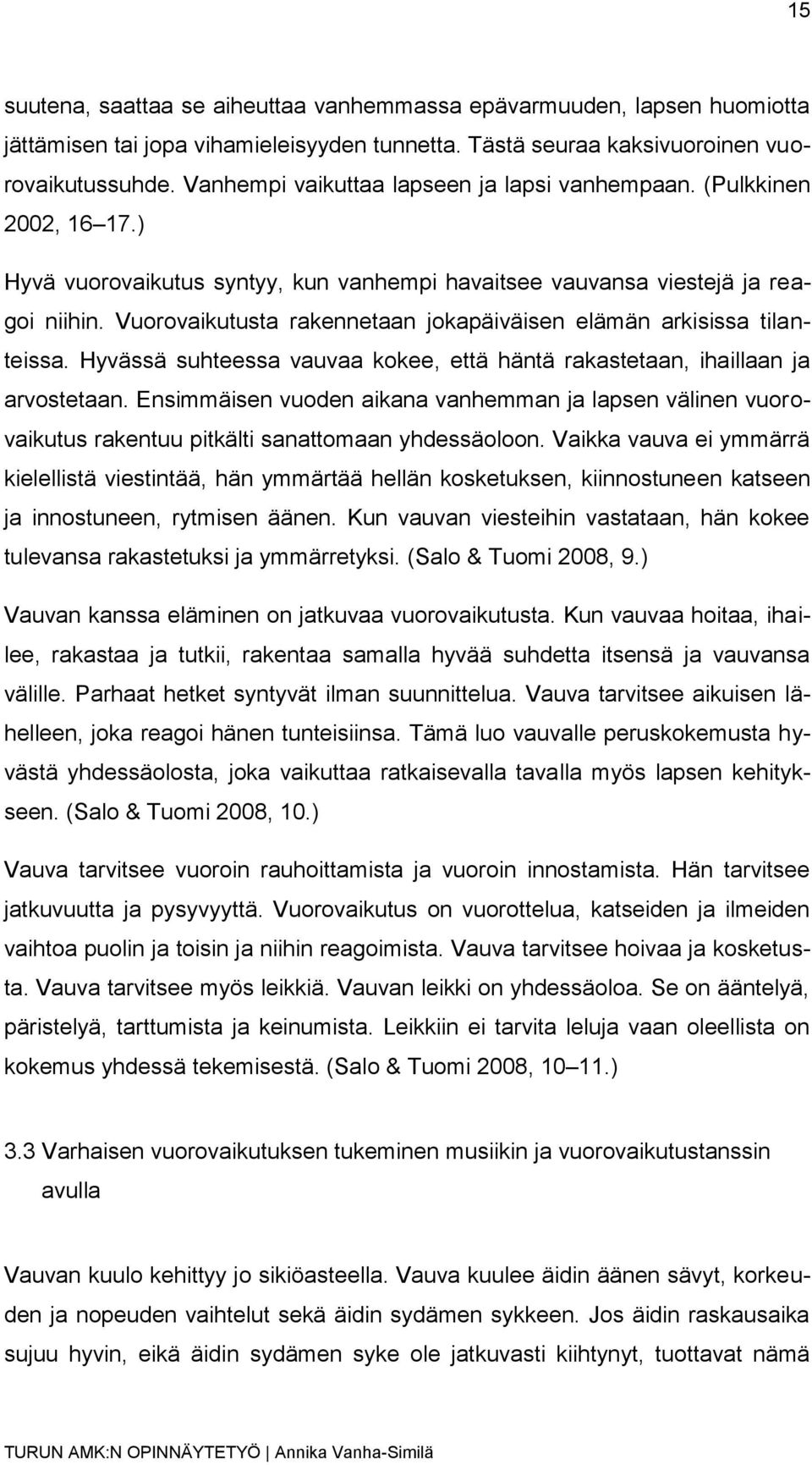 Vuorovaikutusta rakennetaan jokapäiväisen elämän arkisissa tilanteissa. Hyvässä suhteessa vauvaa kokee, että häntä rakastetaan, ihaillaan ja arvostetaan.