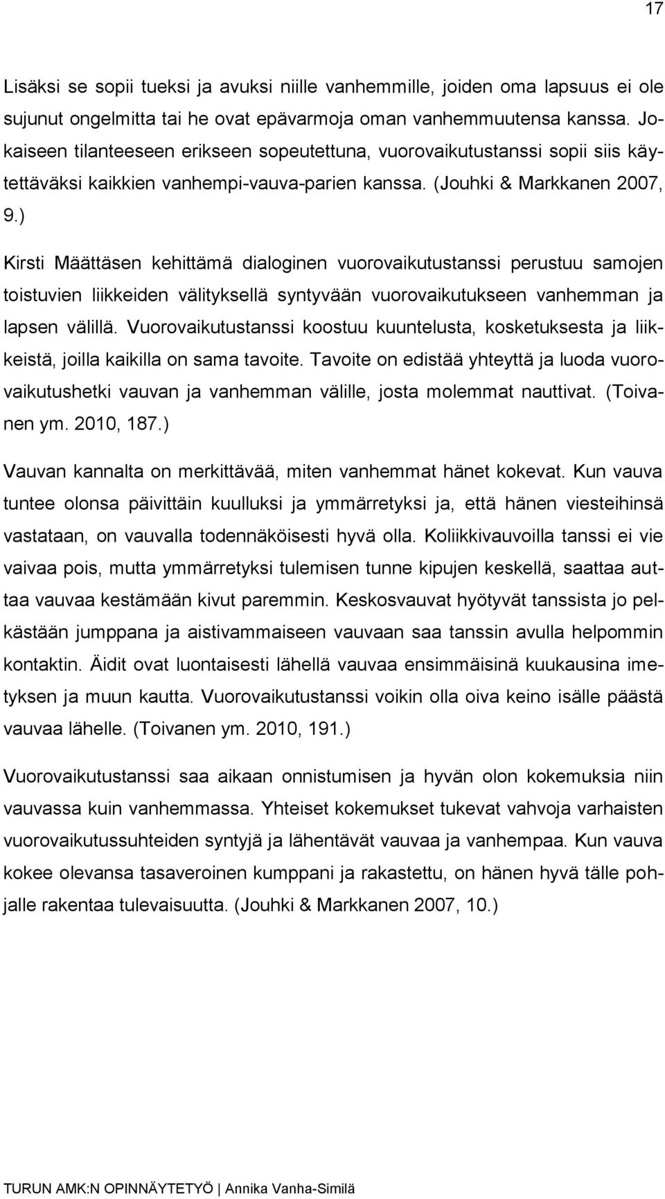 ) Kirsti Määttäsen kehittämä dialoginen vuorovaikutustanssi perustuu samojen toistuvien liikkeiden välityksellä syntyvään vuorovaikutukseen vanhemman ja lapsen välillä.