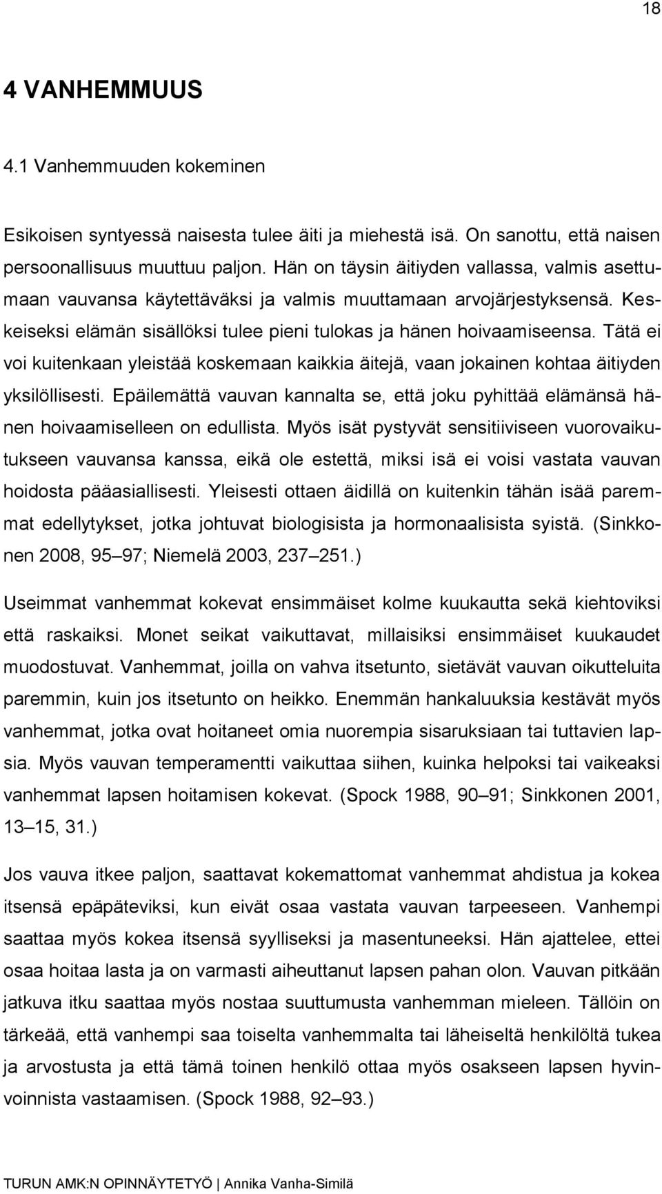 Tätä ei voi kuitenkaan yleistää koskemaan kaikkia äitejä, vaan jokainen kohtaa äitiyden yksilöllisesti. Epäilemättä vauvan kannalta se, että joku pyhittää elämänsä hänen hoivaamiselleen on edullista.