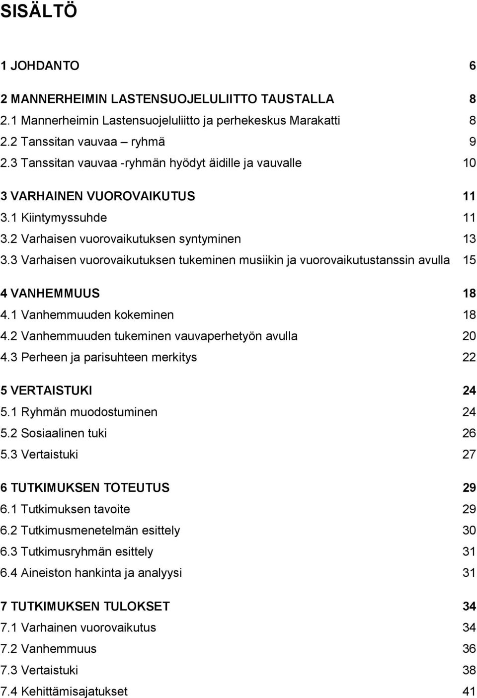 3 Varhaisen vuorovaikutuksen tukeminen musiikin ja vuorovaikutustanssin avulla 15 4 VANHEMMUUS 18 4.1 Vanhemmuuden kokeminen 18 4.2 Vanhemmuuden tukeminen vauvaperhetyön avulla 20 4.