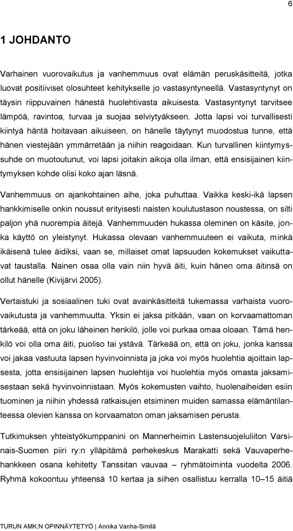 Jotta lapsi voi turvallisesti kiintyä häntä hoitavaan aikuiseen, on hänelle täytynyt muodostua tunne, että hänen viestejään ymmärretään ja niihin reagoidaan.