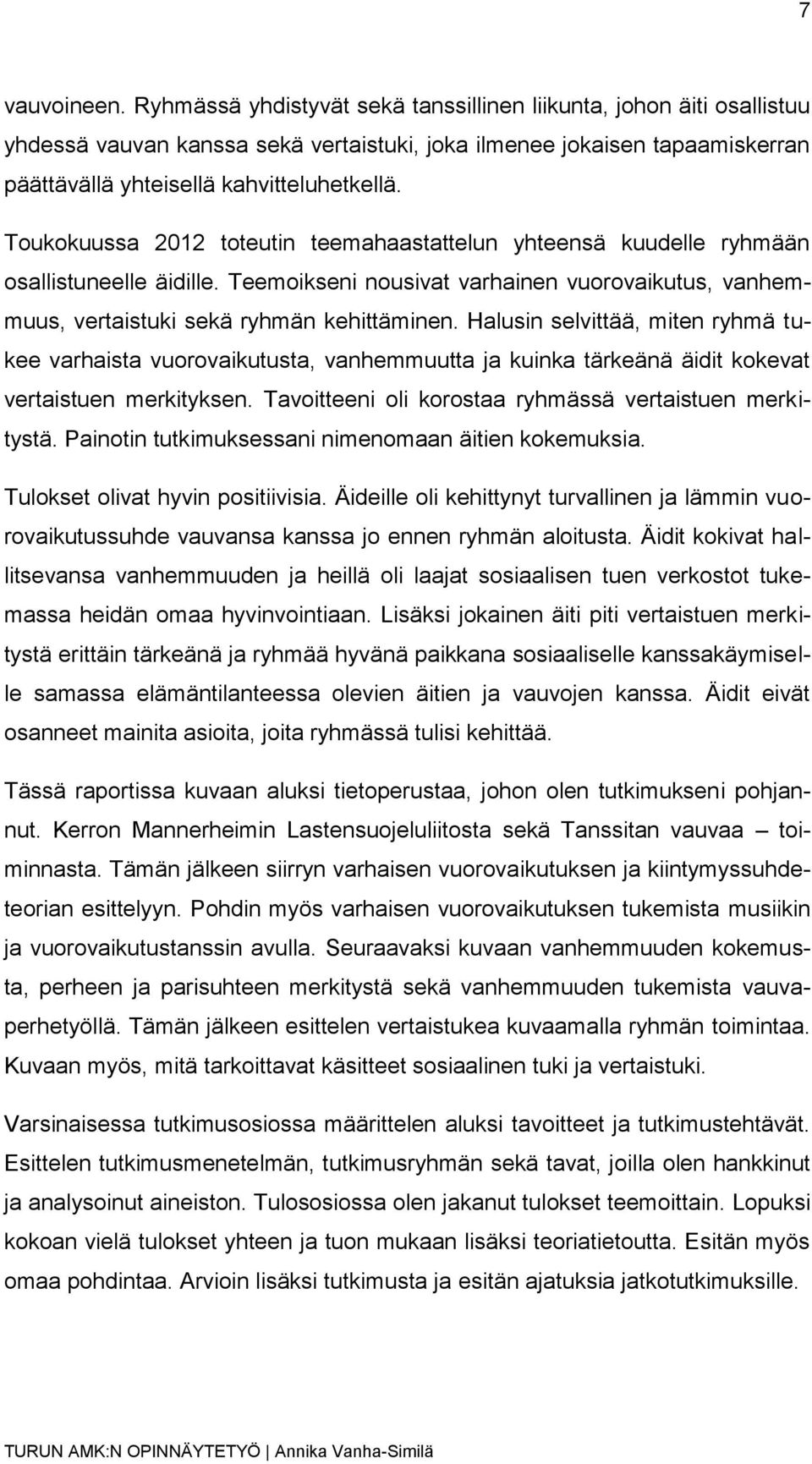 Toukokuussa 2012 toteutin teemahaastattelun yhteensä kuudelle ryhmään osallistuneelle äidille. Teemoikseni nousivat varhainen vuorovaikutus, vanhemmuus, vertaistuki sekä ryhmän kehittäminen.