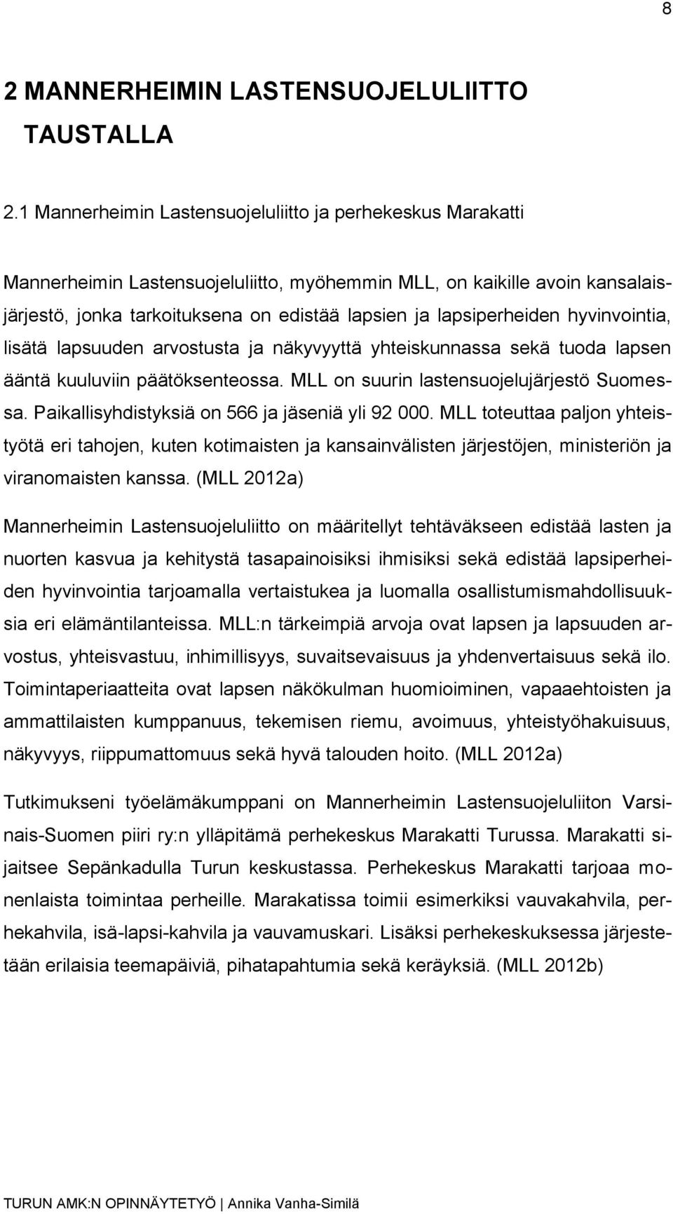 lapsiperheiden hyvinvointia, lisätä lapsuuden arvostusta ja näkyvyyttä yhteiskunnassa sekä tuoda lapsen ääntä kuuluviin päätöksenteossa. MLL on suurin lastensuojelujärjestö Suomessa.