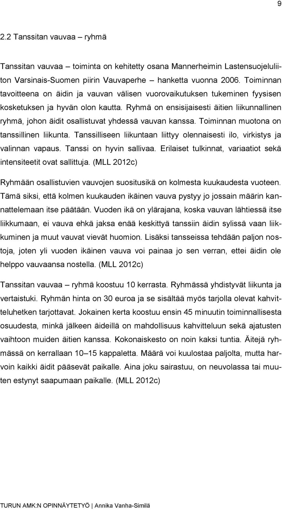 Ryhmä on ensisijaisesti äitien liikunnallinen ryhmä, johon äidit osallistuvat yhdessä vauvan kanssa. Toiminnan muotona on tanssillinen liikunta.