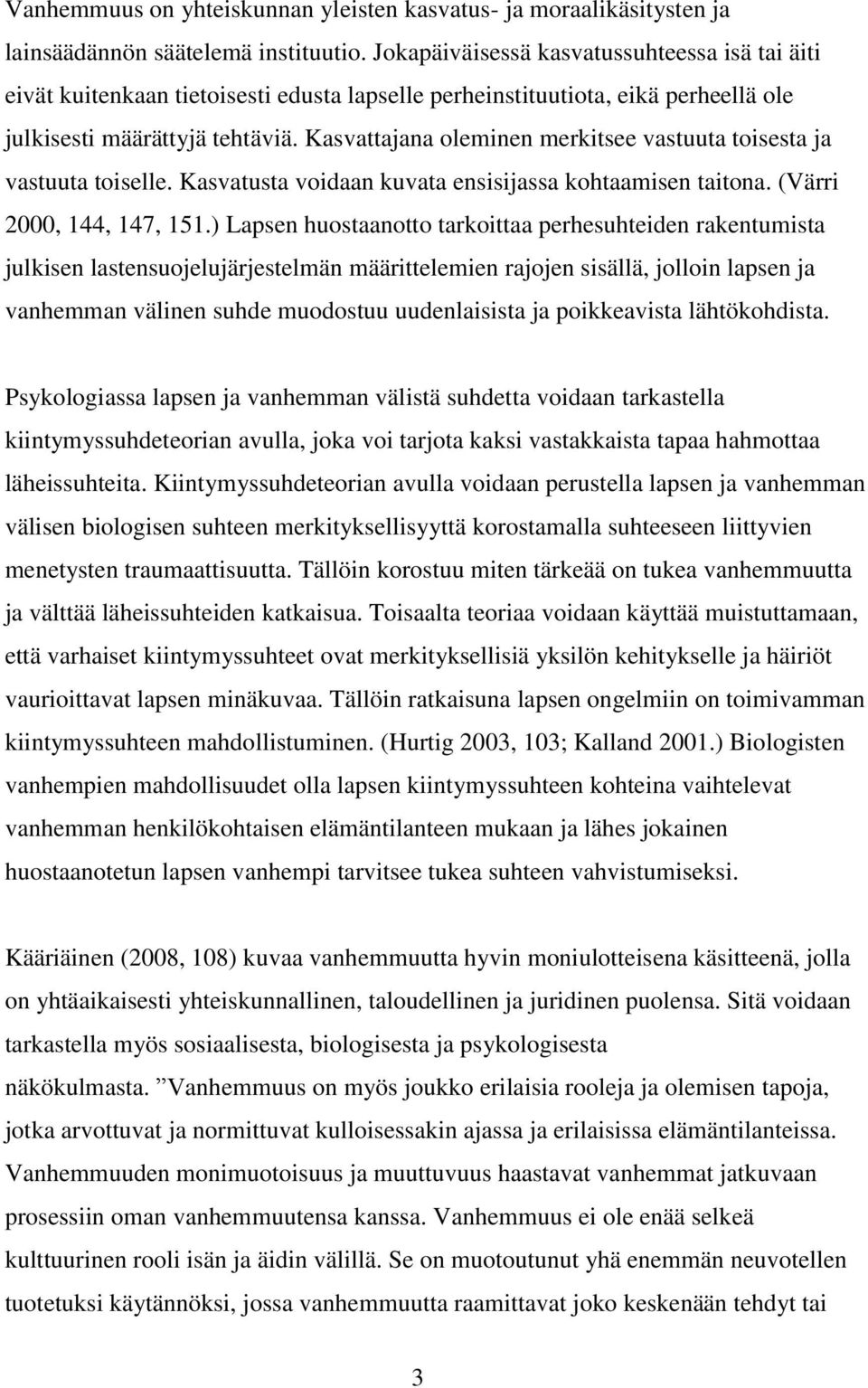 Kasvattajana oleminen merkitsee vastuuta toisesta ja vastuuta toiselle. Kasvatusta voidaan kuvata ensisijassa kohtaamisen taitona. (Värri 2000, 144, 147, 151.