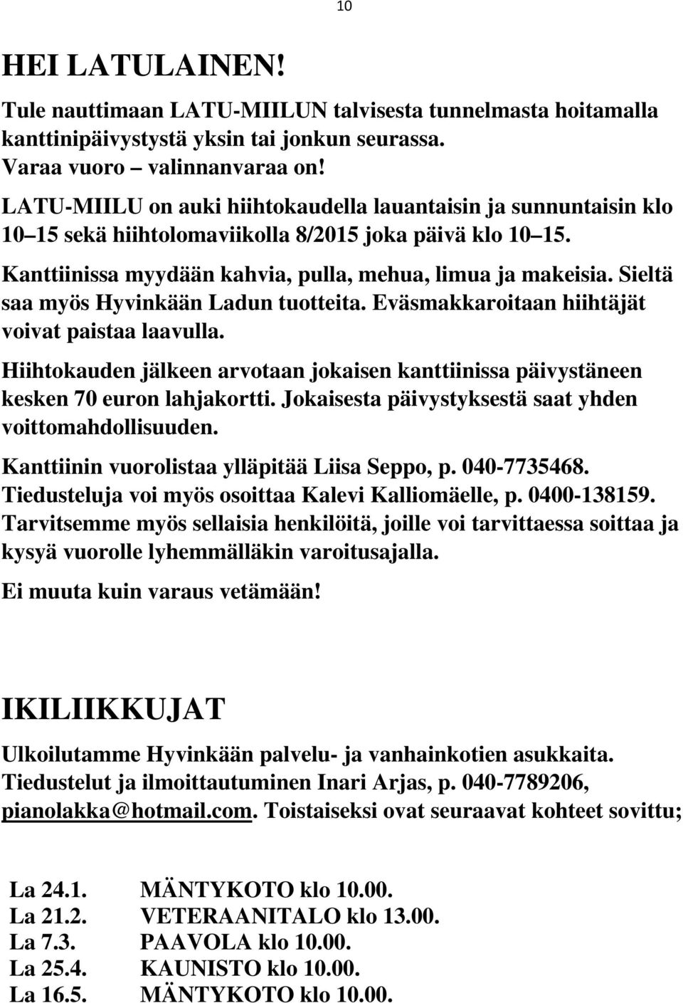 Sieltä saa myös Hyvinkään Ladun tuotteita. Eväsmakkaroitaan hiihtäjät voivat paistaa laavulla. Hiihtokauden jälkeen arvotaan jokaisen kanttiinissa päivystäneen kesken 70 euron lahjakortti.