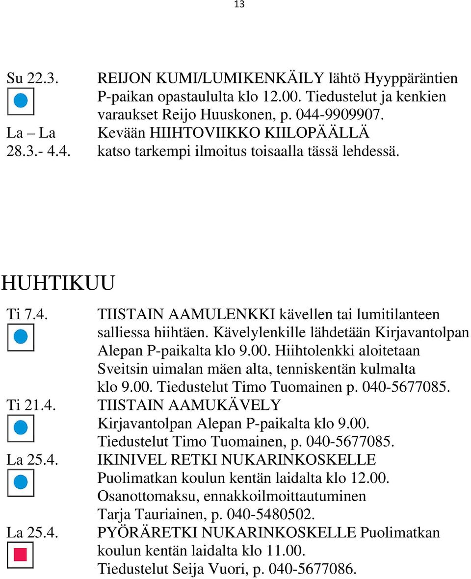 Kävelylenkille lähdetään Kirjavantolpan Alepan P-paikalta klo 9.00. Hiihtolenkki aloitetaan Sveitsin uimalan mäen alta, tenniskentän kulmalta klo 9.00. Tiedustelut Timo Tuomainen p. 040-5677085.