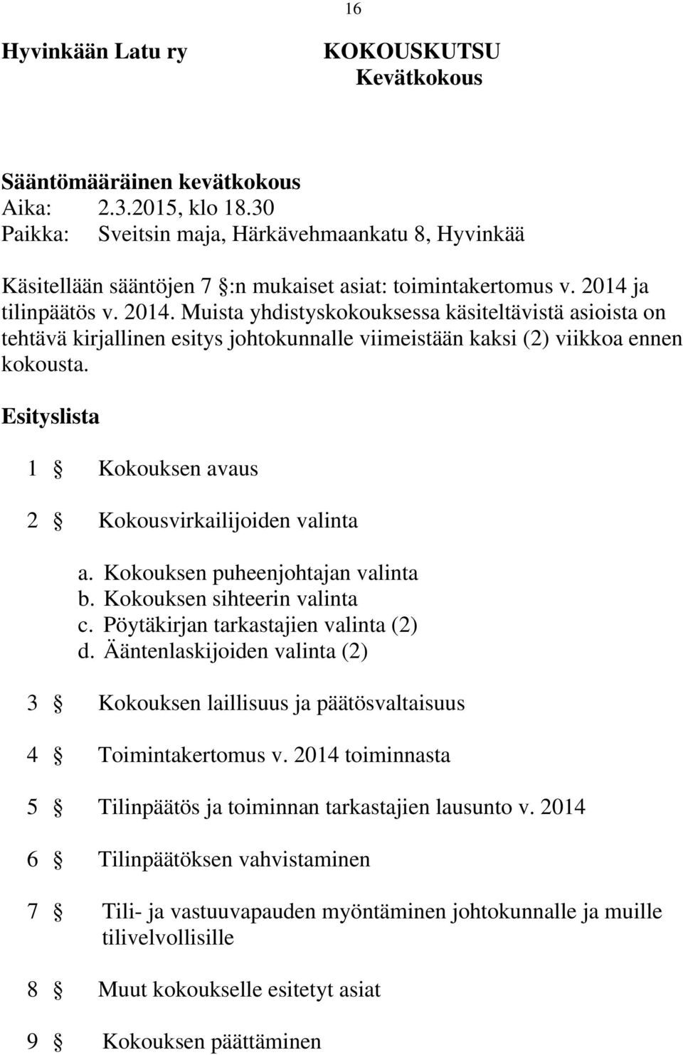 ja tilinpäätös v. 2014. Muista yhdistyskokouksessa käsiteltävistä asioista on tehtävä kirjallinen esitys johtokunnalle viimeistään kaksi (2) viikkoa ennen kokousta.