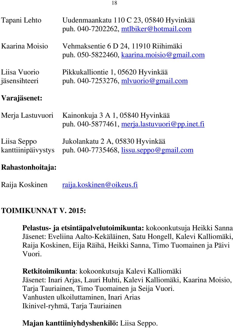 040-5877461, merja.lastuvuori@pp.inet.fi Jukolankatu 2 A, 05830 Hyvinkää puh. 040-7735468, lissu.seppo@gmail.com Rahastonhoitaja: Raija Koskinen raija.koskinen@oikeus.fi TOIMIKUNNAT V.