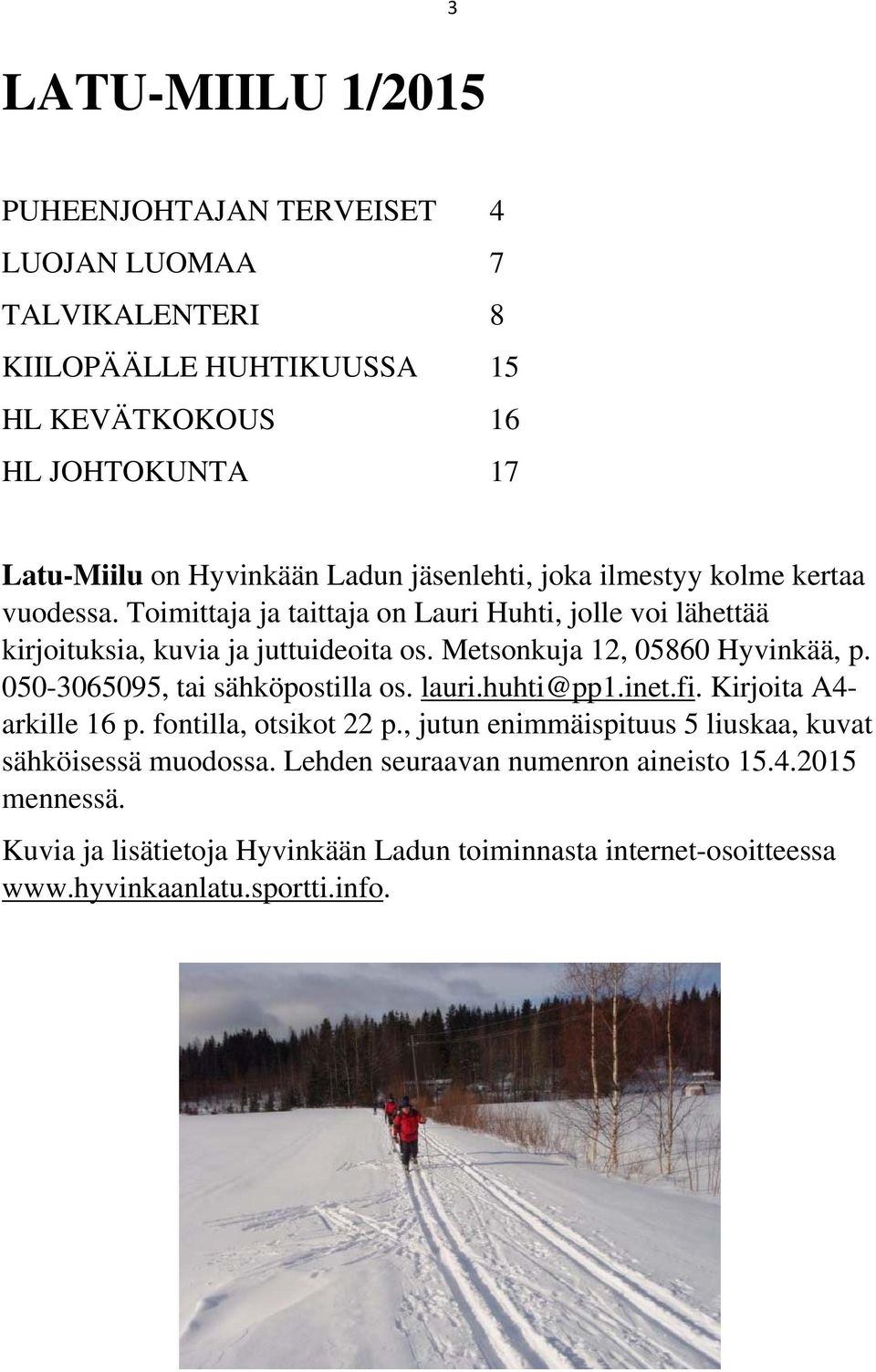 Metsonkuja 12, 05860 Hyvinkää, p. 050-3065095, tai sähköpostilla os. lauri.huhti@pp1.inet.fi. Kirjoita A4- arkille 16 p. fontilla, otsikot 22 p.