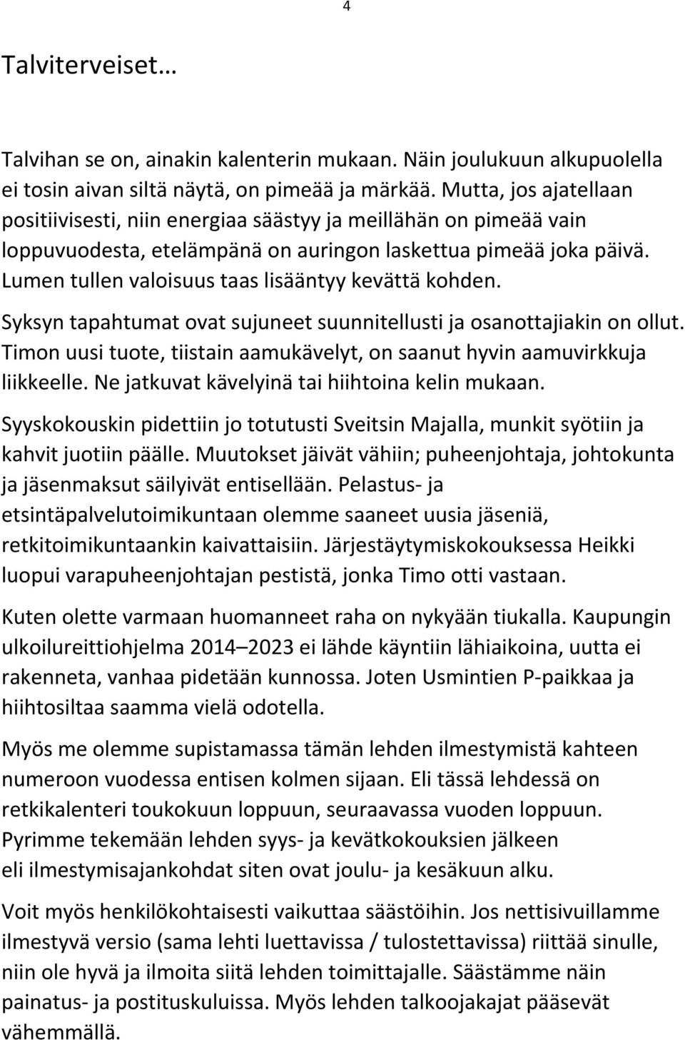 Lumen tullen valoisuus taas lisääntyy kevättä kohden. Syksyn tapahtumat ovat sujuneet suunnitellusti ja osanottajiakin on ollut.