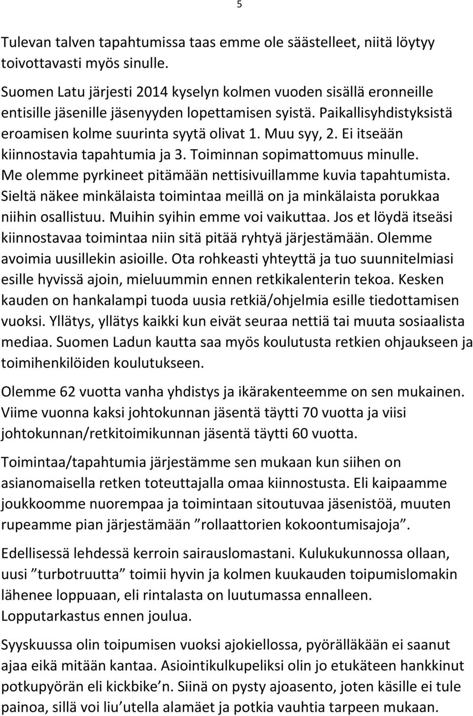 Ei itseään kiinnostavia tapahtumia ja 3. Toiminnan sopimattomuus minulle. Me olemme pyrkineet pitämään nettisivuillamme kuvia tapahtumista.