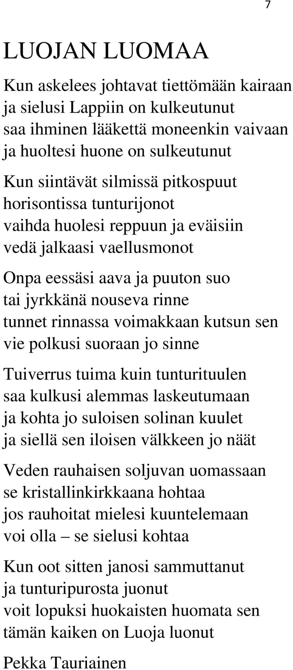 suoraan jo sinne Tuiverrus tuima kuin tunturituulen saa kulkusi alemmas laskeutumaan ja kohta jo suloisen solinan kuulet ja siellä sen iloisen välkkeen jo näät Veden rauhaisen soljuvan uomassaan se